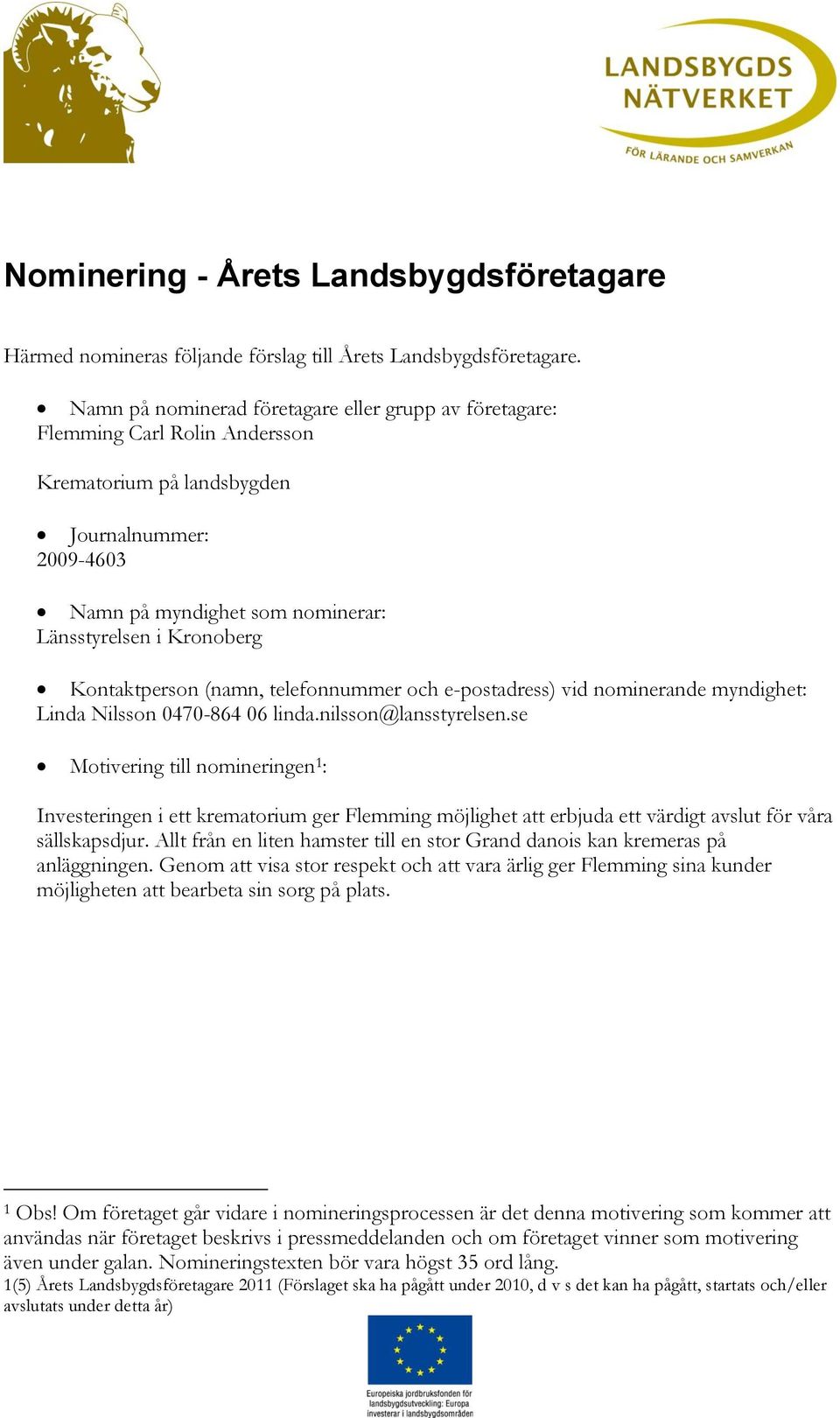 Kontaktperson (namn, telefonnummer och e-postadress) vid nominerande myndighet: Linda Nilsson 0470-864 06 linda.nilsson@lansstyrelsen.