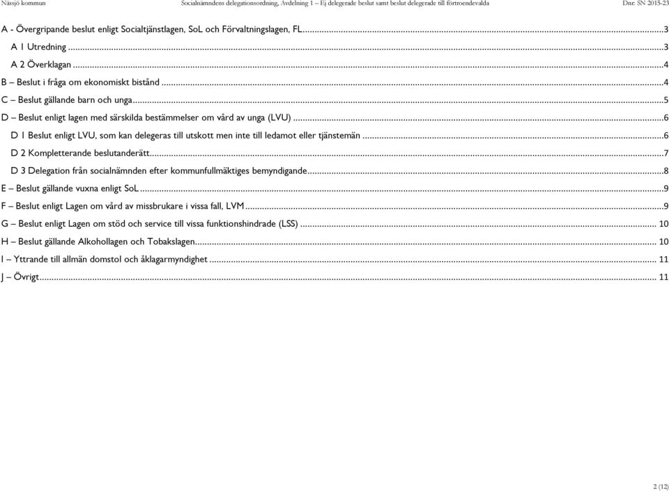 ..5 D Beslut enligt lagen med särskilda bestämmelser om vård av unga (LVU)...6 D 1 Beslut enligt LVU, som kan delegeras till utskott men inte till ledamot eller tjänstemän.