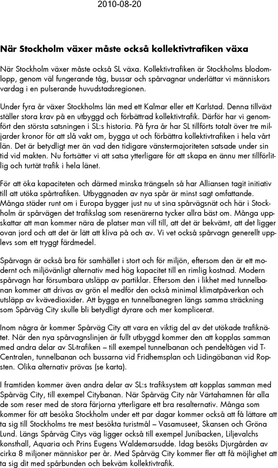 Under fyra år växer Stockholms län med ett Kalmar eller ett Karlstad. Denna tillväxt ställer stora krav på en utbyggd och förbättrad kollektivtrafik.