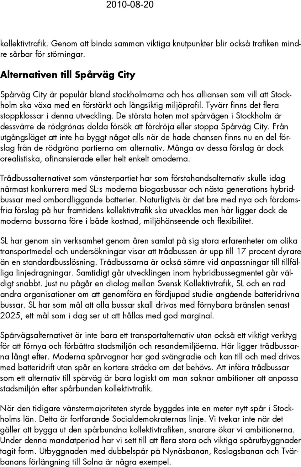 Tyvärr finns det flera stoppklossar i denna utveckling. De största hoten mot spårvägen i Stockholm är dessvärre de rödgrönas dolda försök att fördröja eller stoppa Spårväg City.