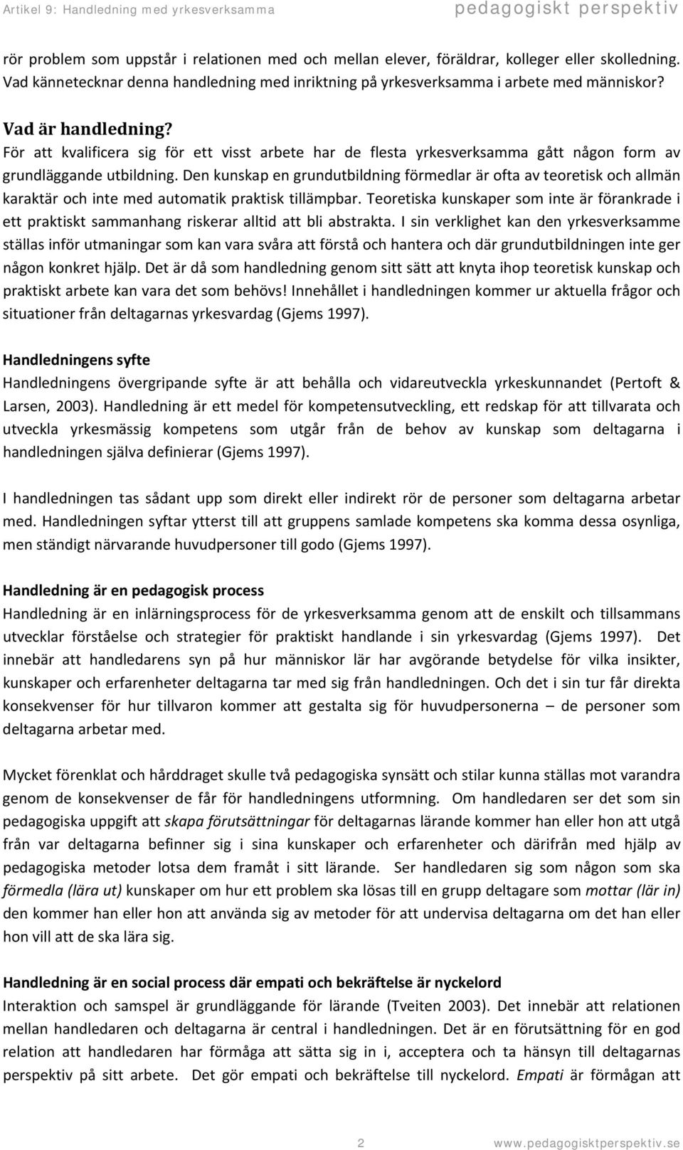 Den kunskap en grundutbildning förmedlar är ofta av teoretisk och allmän karaktär och inte med automatik praktisk tillämpbar.