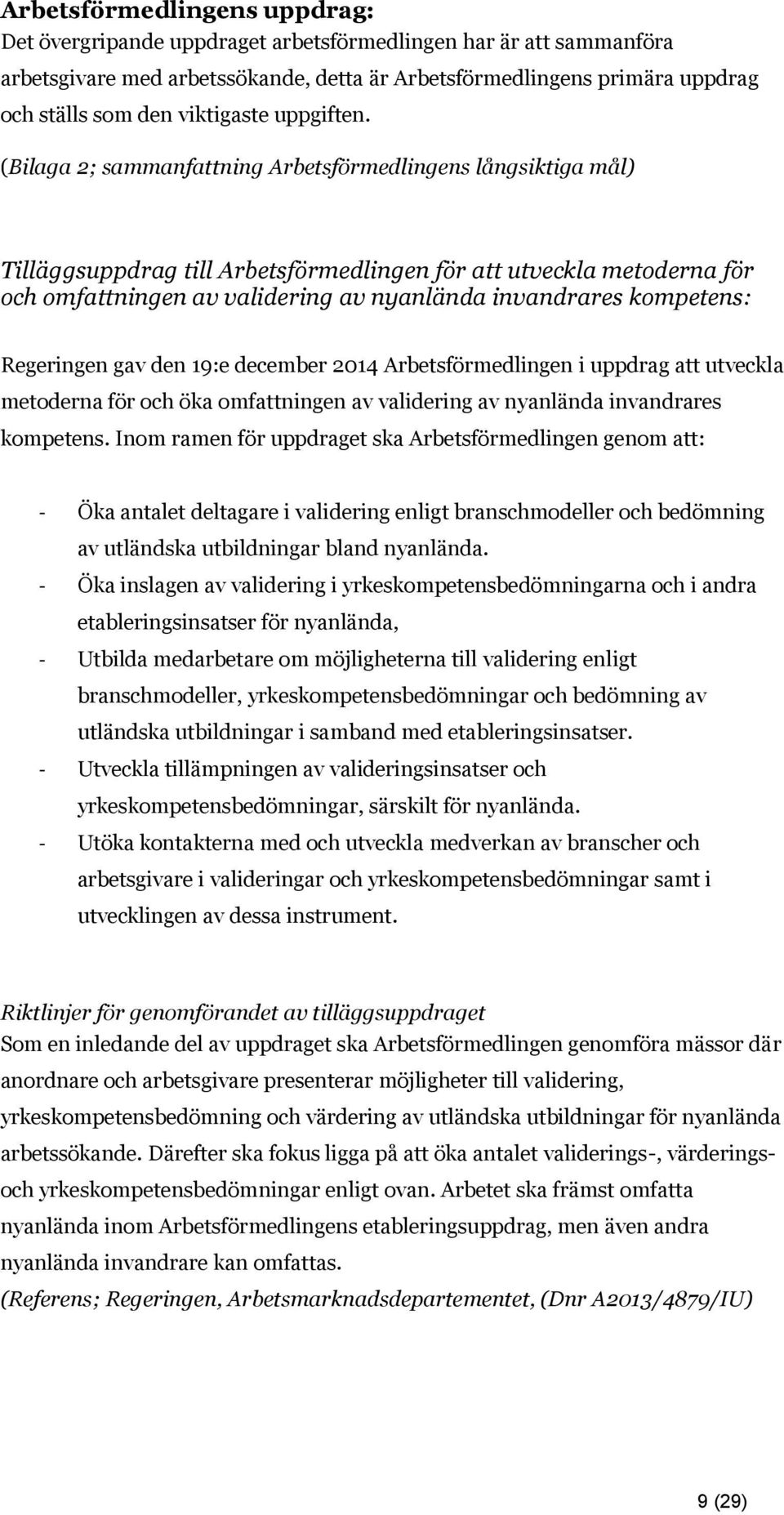 (Bilaga 2; sammanfattning Arbetsförmedlingens långsiktiga mål) Tilläggsuppdrag till Arbetsförmedlingen för att utveckla metoderna för och omfattningen av validering av nyanlända invandrares