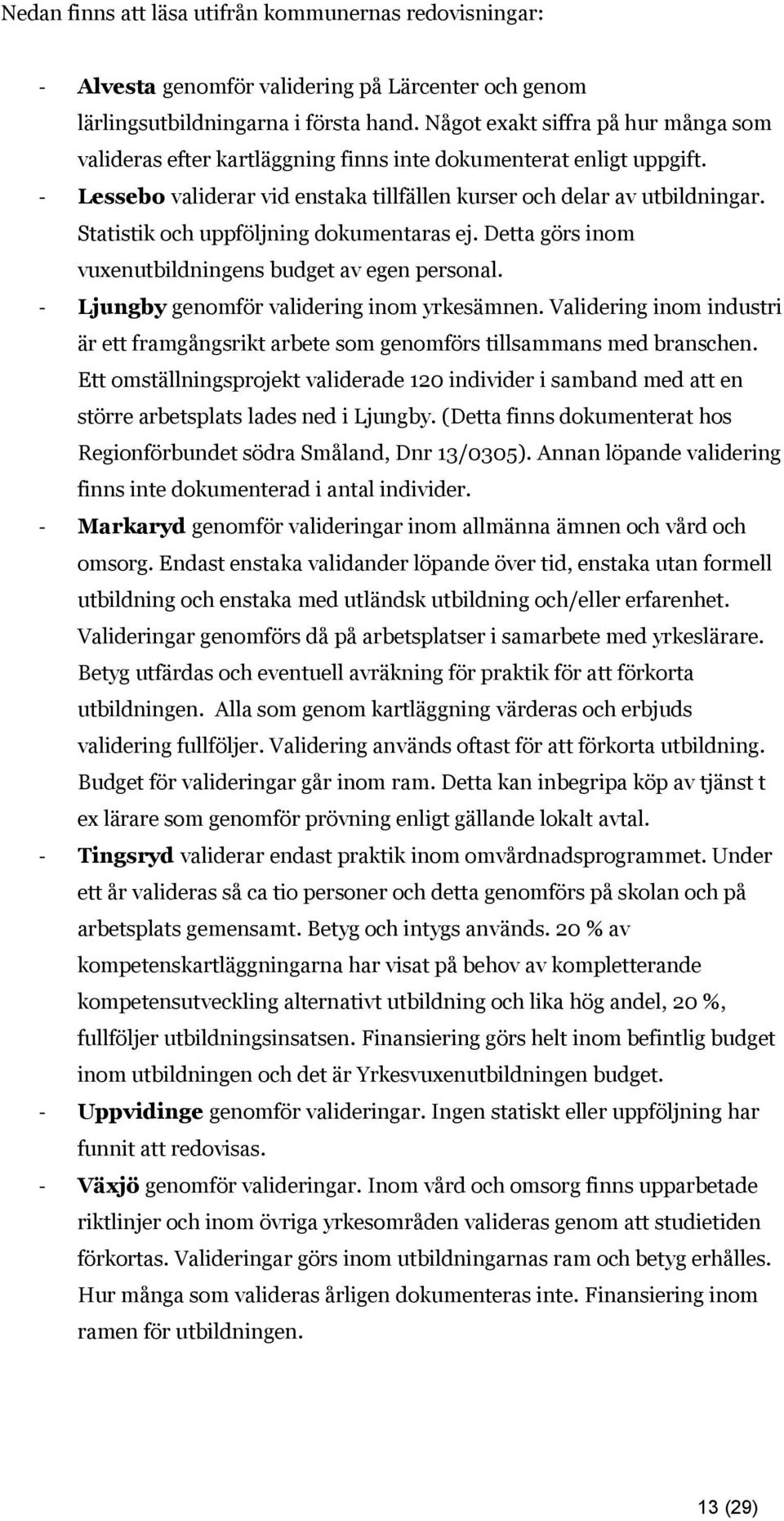 Statistik och uppföljning dokumentaras ej. Detta görs inom vuxenutbildningens budget av egen personal. - Ljungby genomför validering inom yrkesämnen.