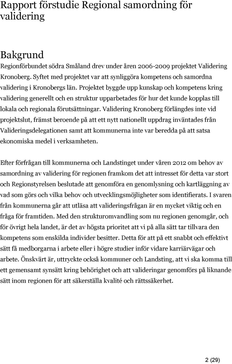 Projektet byggde upp kunskap och kompetens kring validering generellt och en struktur upparbetades för hur det kunde kopplas till lokala och regionala förutsättningar.