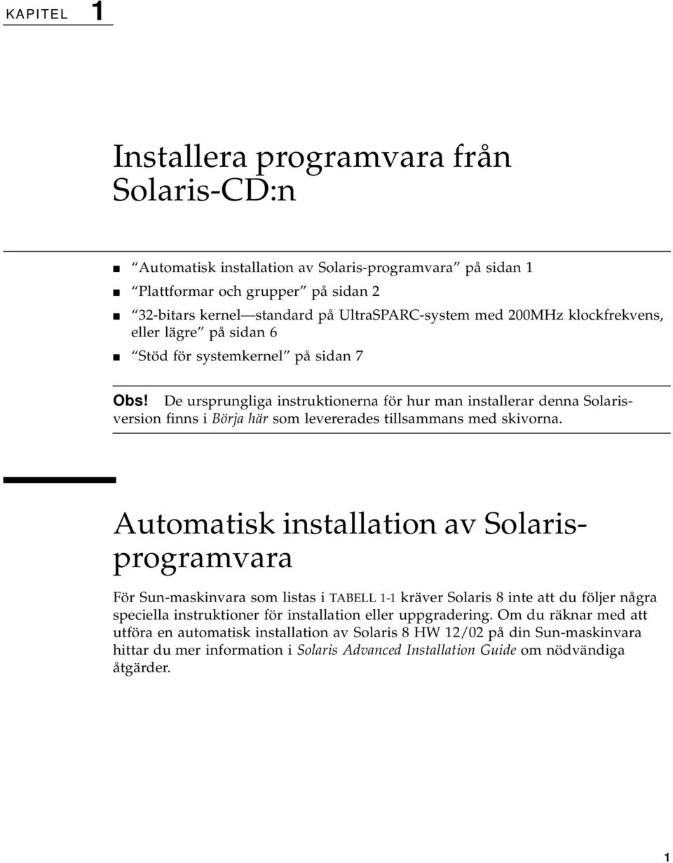 De ursprungliga instruktionerna för hur man installerar denna Solarisversion finns i Börja här som levererades tillsammans med skivorna.