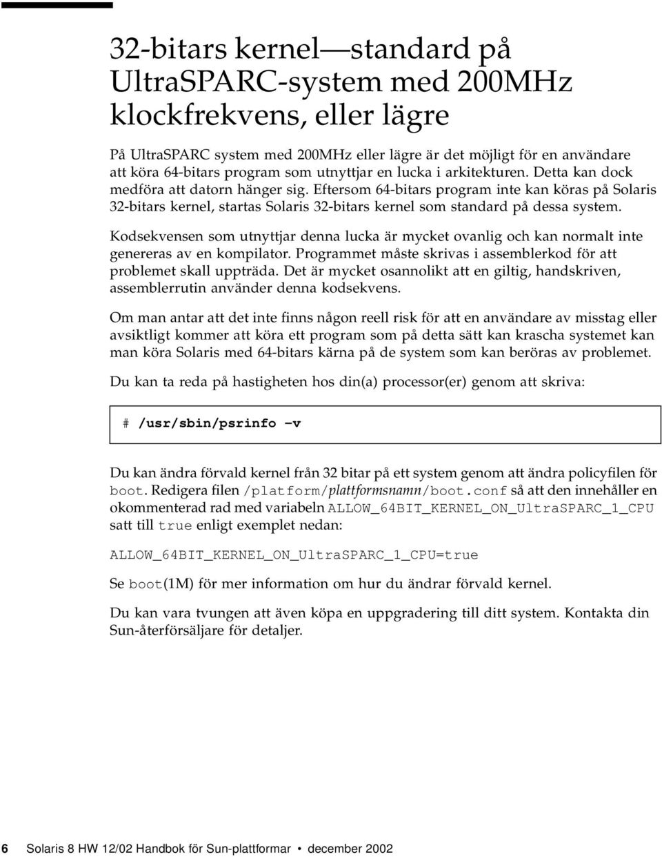 Eftersom 64-bitars program inte kan köras på Solaris 32-bitars kernel, startas Solaris 32-bitars kernel som standard på dessa system.