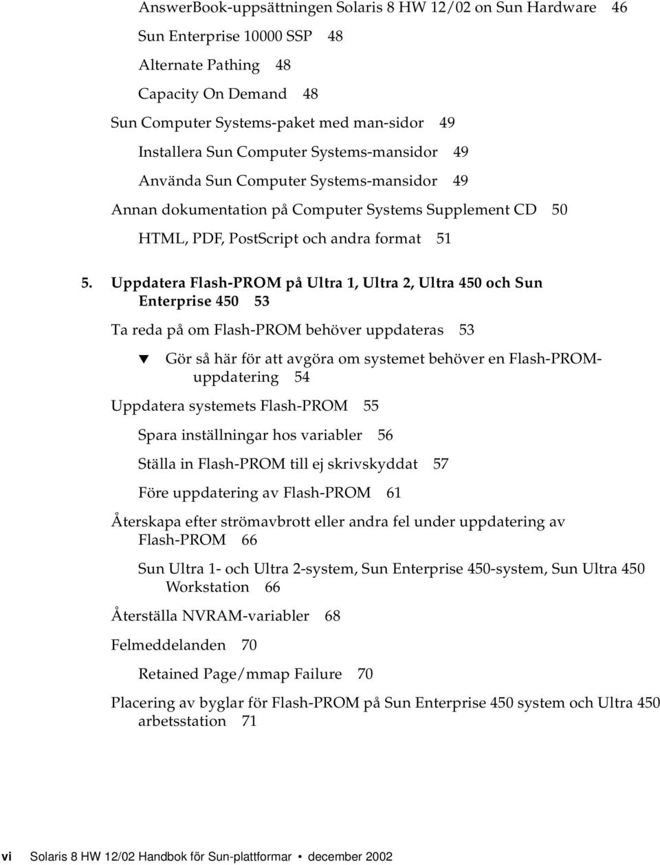 Uppdatera Flash-PROM på Ultra 1, Ultra 2, Ultra 450 och Sun Enterprise 450 53 Ta reda på om Flash-PROM behöver uppdateras 53 Gör så här för att avgöra om systemet behöver en Flash-PROMuppdatering 54