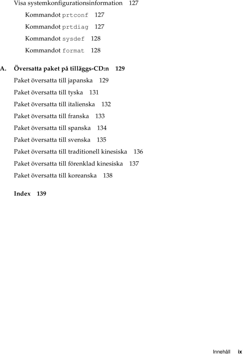 italienska 132 Paket översatta till franska 133 Paket översatta till spanska 134 Paket översatta till svenska 135 Paket