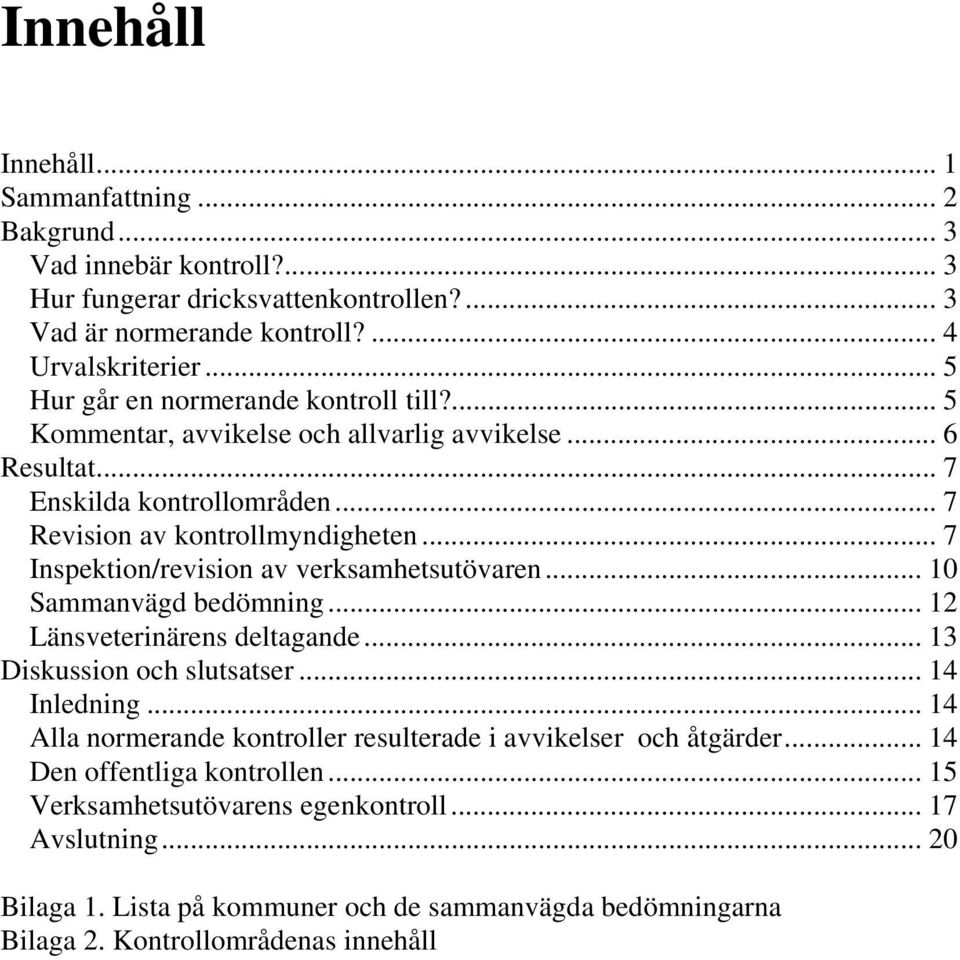 .. 7 Inspektion/revision av verksamhetsutövaren... 10 Sammanvägd bedömning... 12 Länsveterinärens deltagande... 13 Diskussion och slutsatser... 14 Inledning.