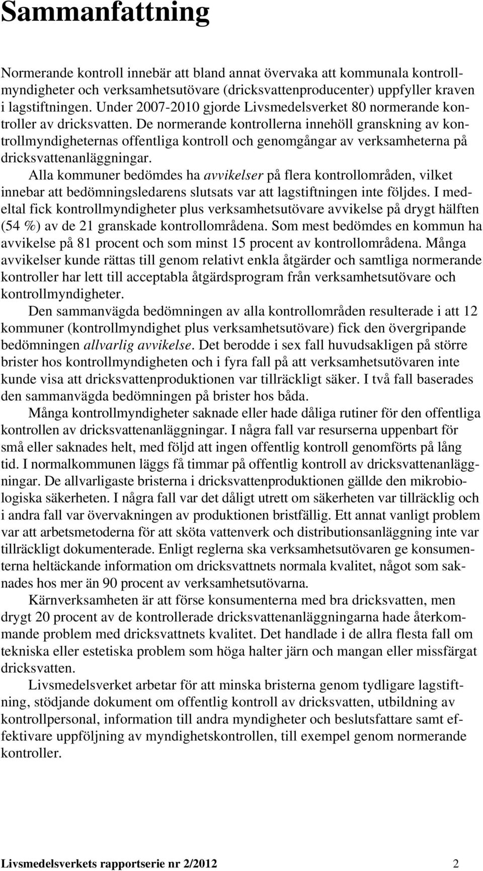 De normerande kontrollerna innehöll granskning av kontrollmyndigheternas offentliga kontroll och genomgångar av verksamheterna på dricksvattenanläggningar.