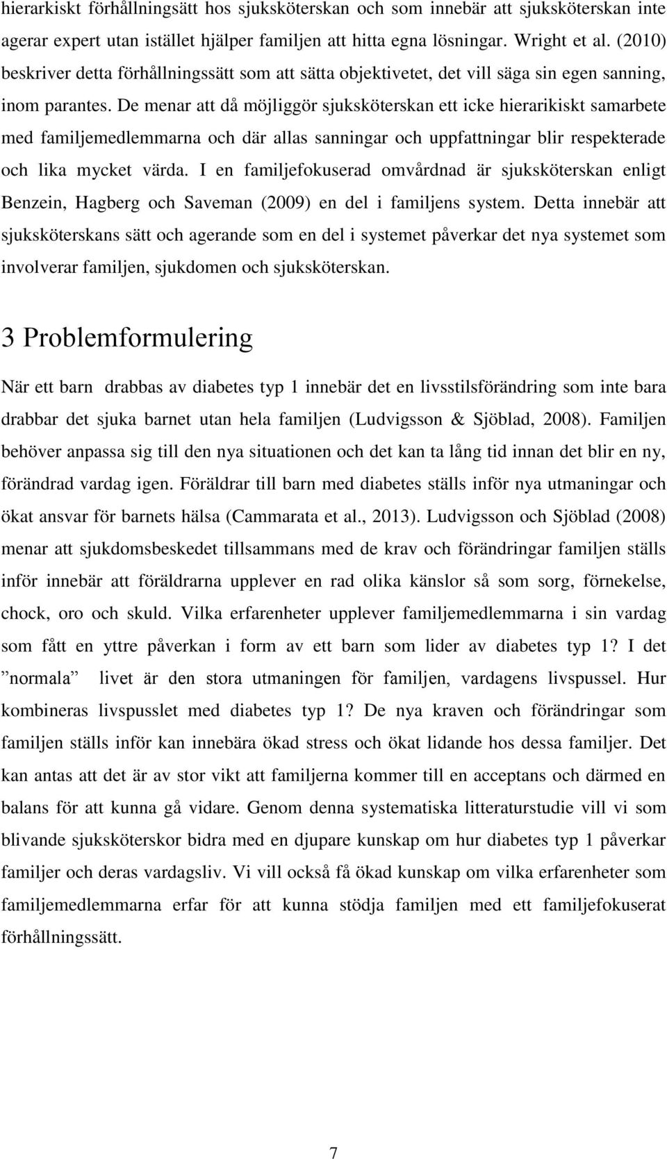 De menar att då möjliggör sjuksköterskan ett icke hierarikiskt samarbete med familjemedlemmarna och där allas sanningar och uppfattningar blir respekterade och lika mycket värda.