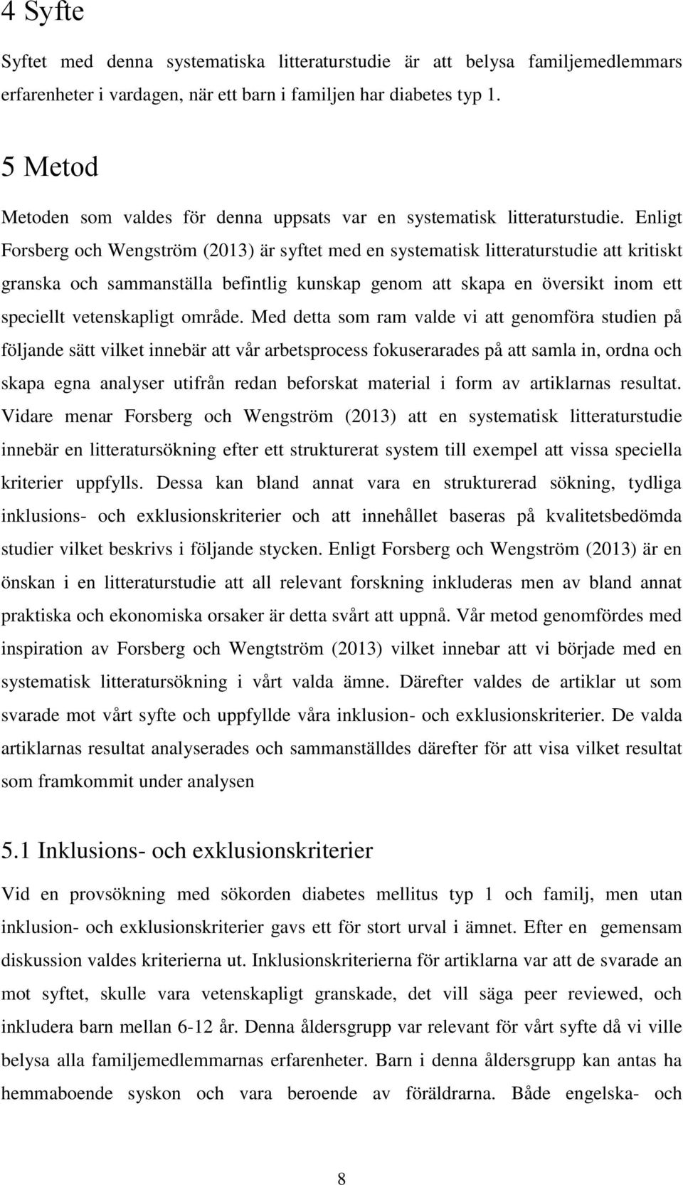 Enligt Forsberg och Wengström (2013) är syftet med en systematisk litteraturstudie att kritiskt granska och sammanställa befintlig kunskap genom att skapa en översikt inom ett speciellt vetenskapligt