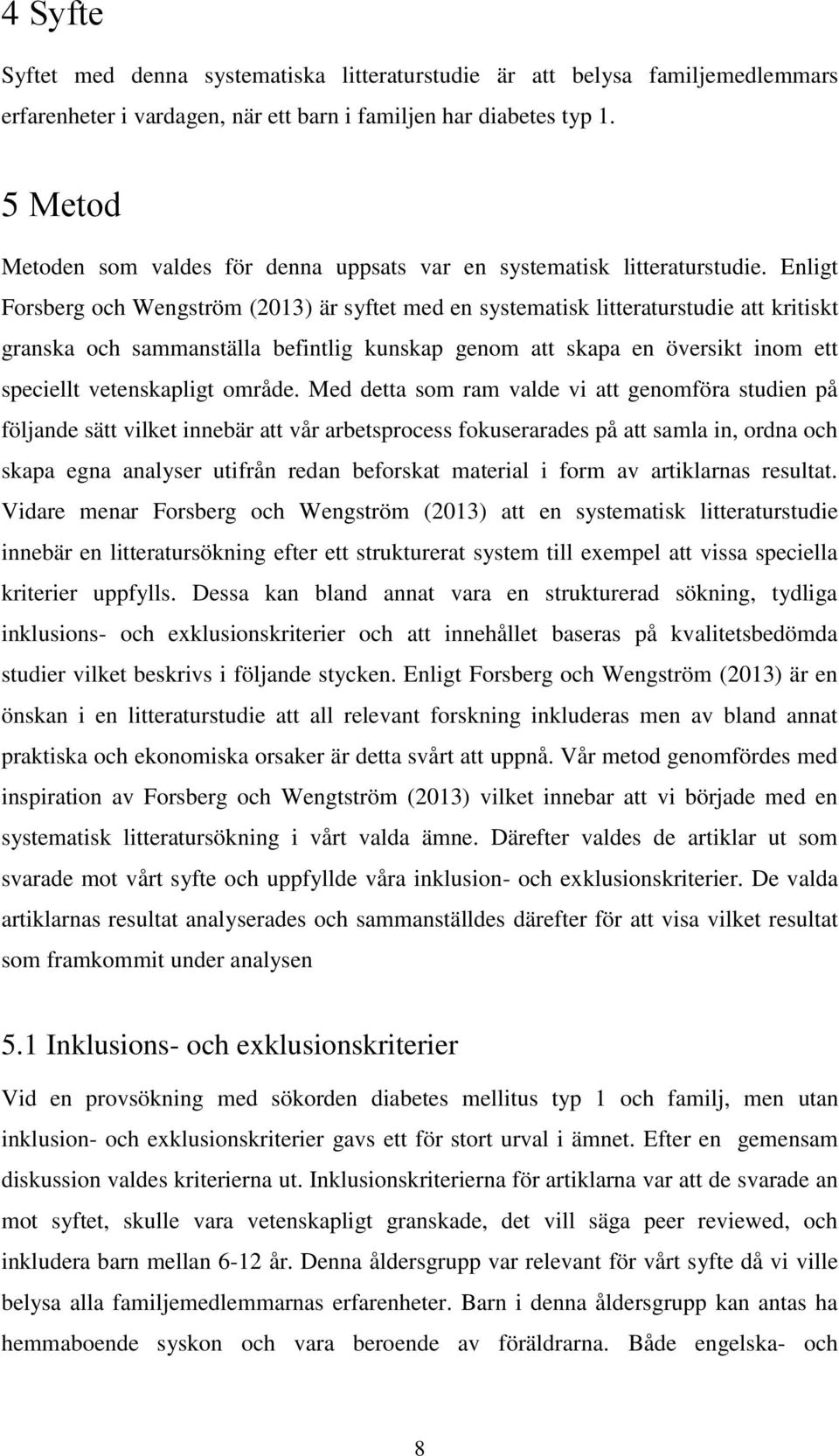 Enligt Forsberg och Wengström (2013) är syftet med en systematisk litteraturstudie att kritiskt granska och sammanställa befintlig kunskap genom att skapa en översikt inom ett speciellt vetenskapligt