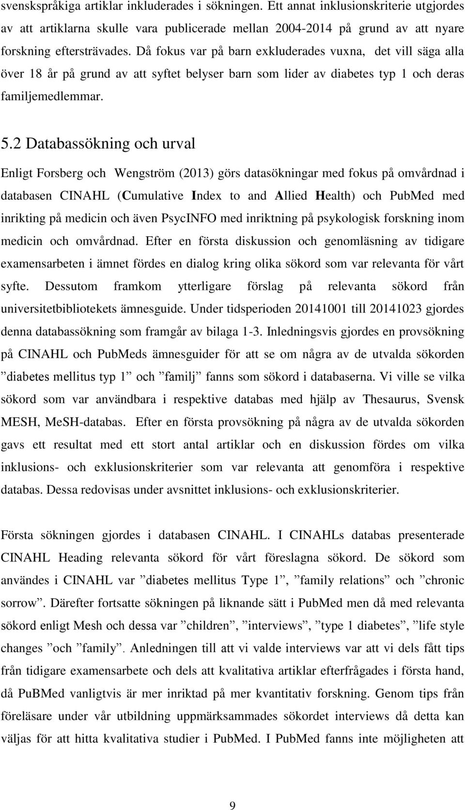 2 Databassökning och urval Enligt Forsberg och Wengström (2013) görs datasökningar med fokus på omvårdnad i databasen CINAHL (Cumulative Index to and Allied Health) och PubMed med inrikting på