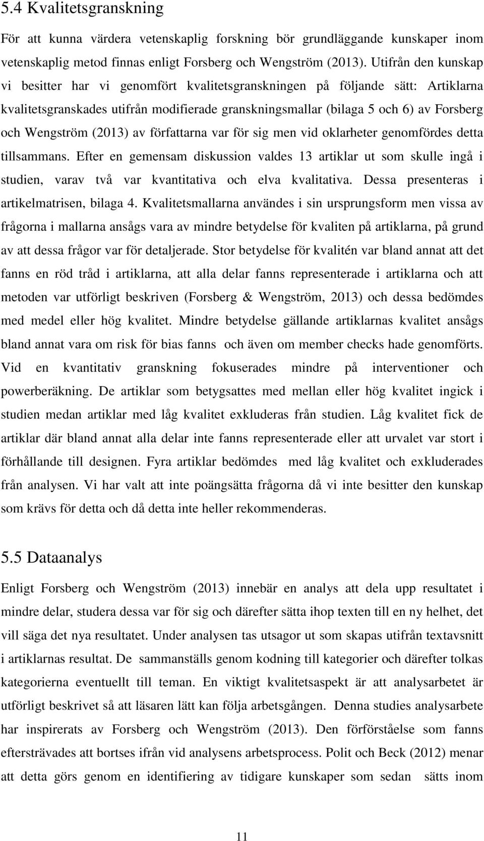 Wengström (2013) av författarna var för sig men vid oklarheter genomfördes detta tillsammans.