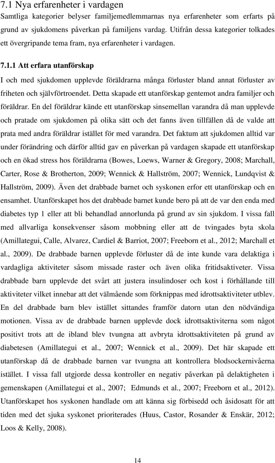 1 Att erfara utanförskap I och med sjukdomen upplevde föräldrarna många förluster bland annat förluster av friheten och självförtroendet.