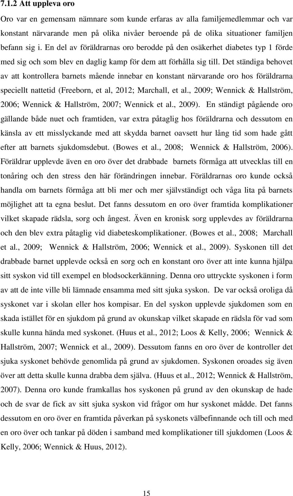 Det ständiga behovet av att kontrollera barnets mående innebar en konstant närvarande oro hos föräldrarna speciellt nattetid (Freeborn, et al, 2012; Marchall, et al.