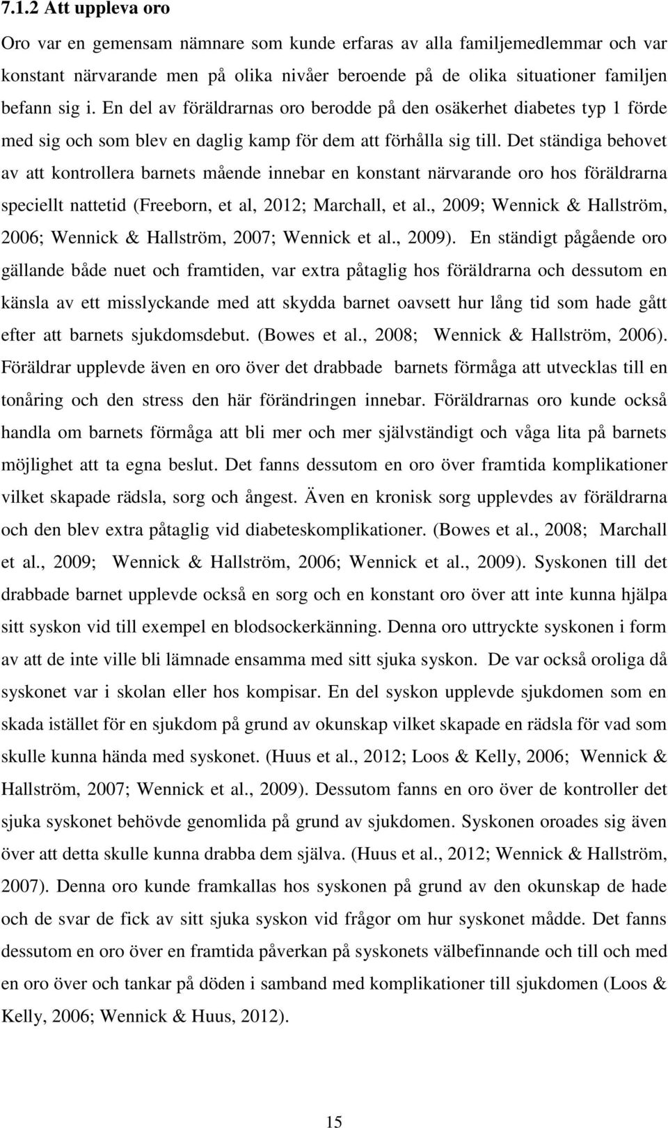 Det ständiga behovet av att kontrollera barnets mående innebar en konstant närvarande oro hos föräldrarna speciellt nattetid (Freeborn, et al, 2012; Marchall, et al.