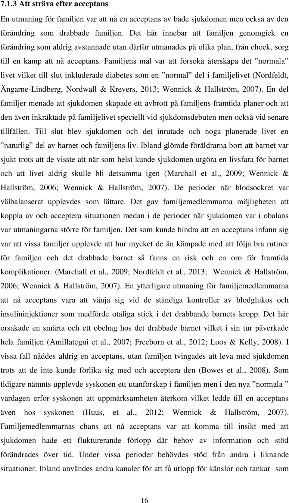 Familjens mål var att försöka återskapa det normala livet vilket till slut inkluderade diabetes som en normal del i familjelivet (Nordfeldt, Ängarne-Lindberg, Nordwall & Krevers, 2013; Wennick &