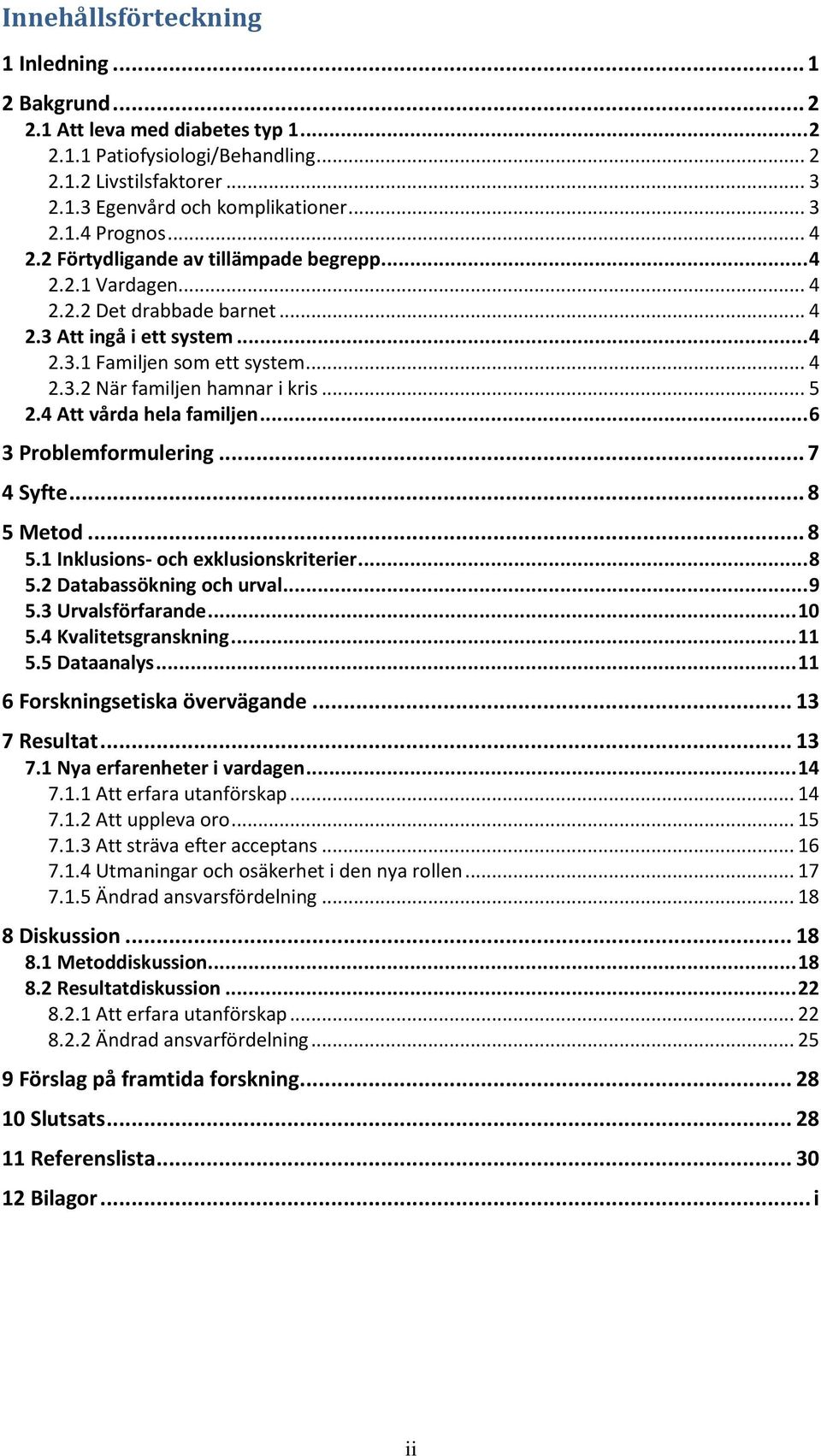 .. 5 2.4 Att vårda hela familjen... 6 3 Problemformulering... 7 4 Syfte... 8 5 Metod... 8 5.1 Inklusions- och exklusionskriterier... 8 5.2 Databassökning och urval... 9 5.3 Urvalsförfarande... 10 5.