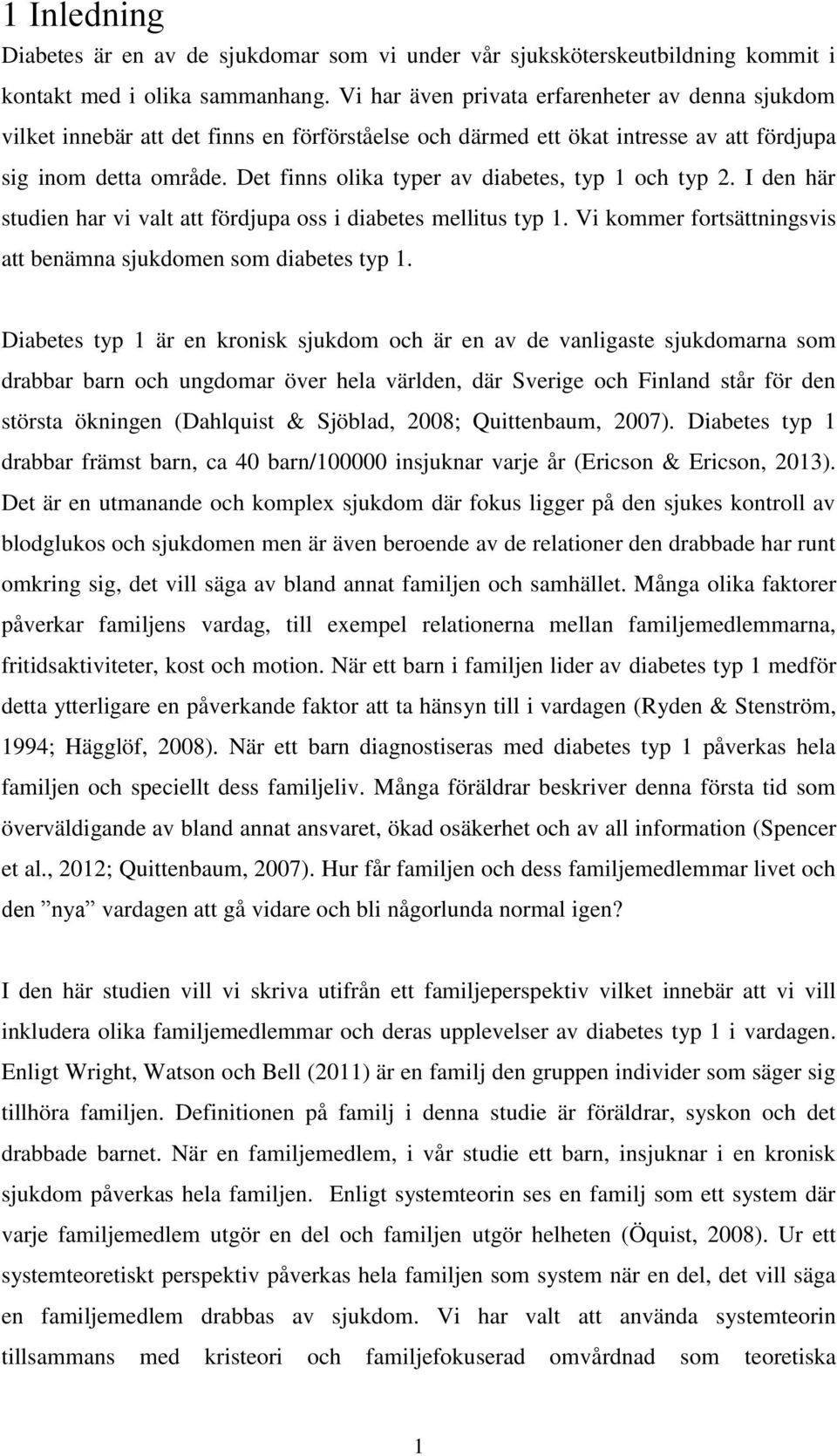 Det finns olika typer av diabetes, typ 1 och typ 2. I den här studien har vi valt att fördjupa oss i diabetes mellitus typ 1. Vi kommer fortsättningsvis att benämna sjukdomen som diabetes typ 1.