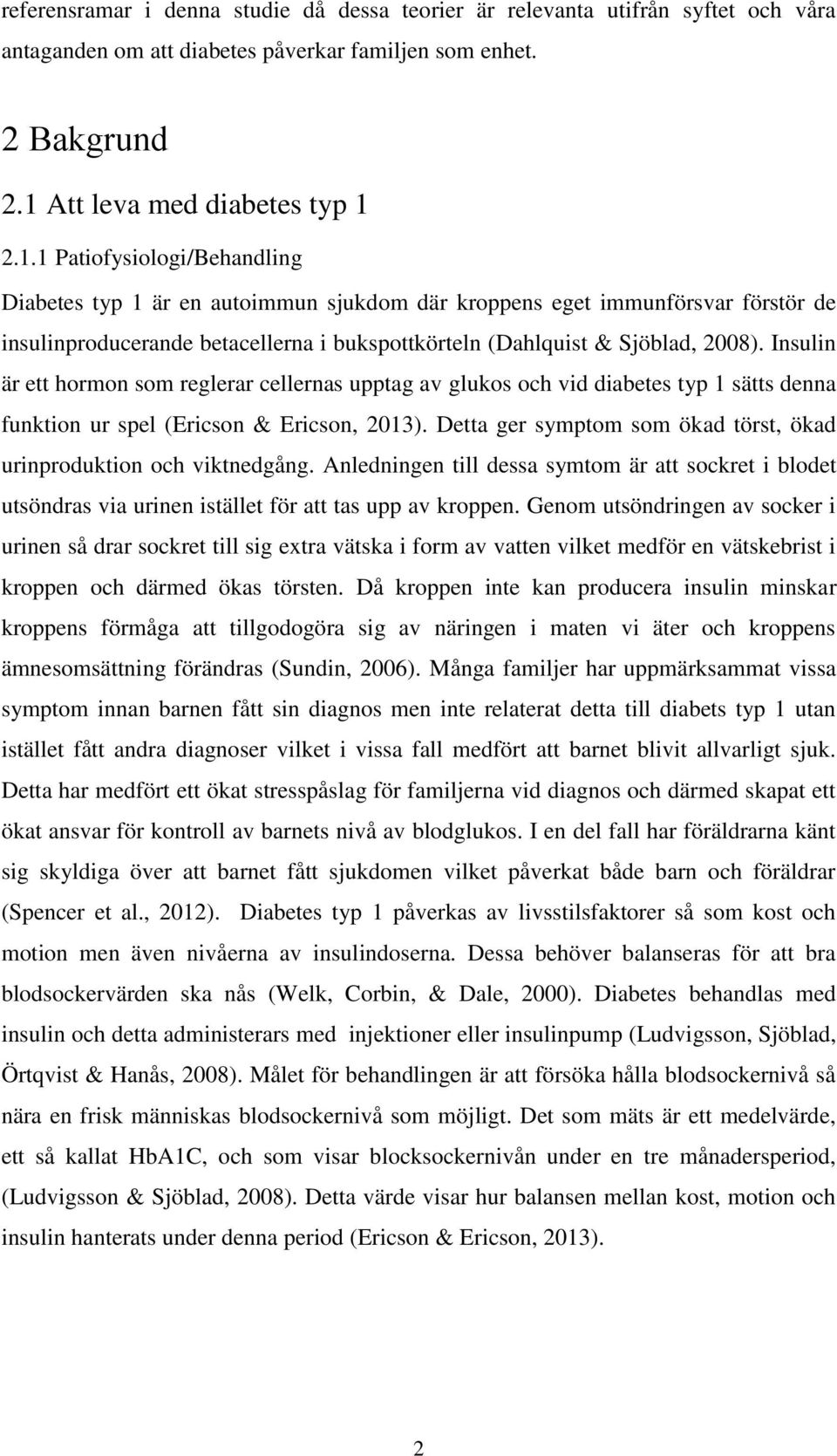 2.1.1 Patiofysiologi/Behandling Diabetes typ 1 är en autoimmun sjukdom där kroppens eget immunförsvar förstör de insulinproducerande betacellerna i bukspottkörteln (Dahlquist & Sjöblad, 2008).