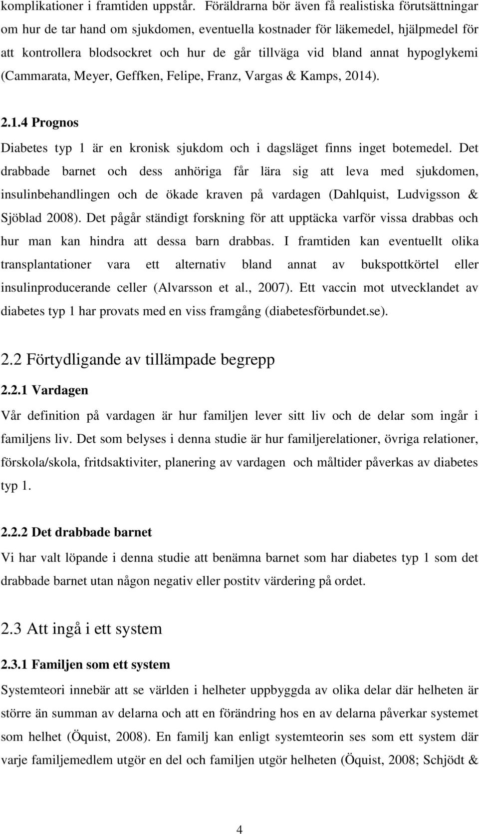 annat hypoglykemi (Cammarata, Meyer, Geffken, Felipe, Franz, Vargas & Kamps, 2014). 2.1.4 Prognos Diabetes typ 1 är en kronisk sjukdom och i dagsläget finns inget botemedel.