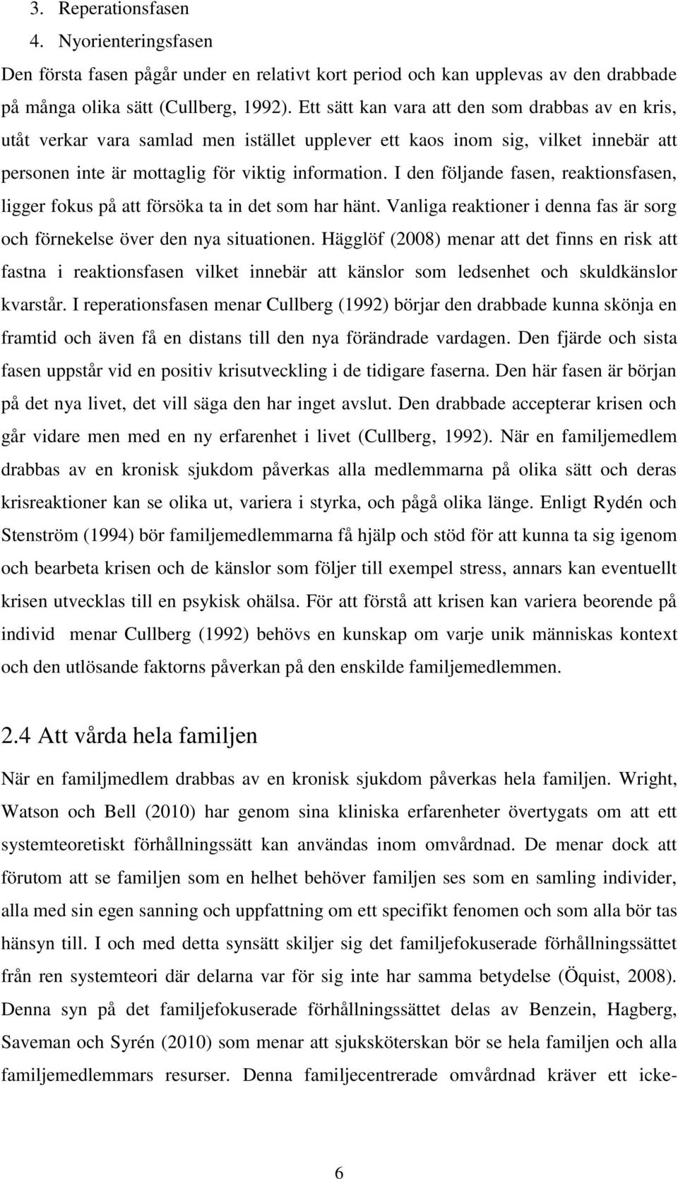 I den följande fasen, reaktionsfasen, ligger fokus på att försöka ta in det som har hänt. Vanliga reaktioner i denna fas är sorg och förnekelse över den nya situationen.