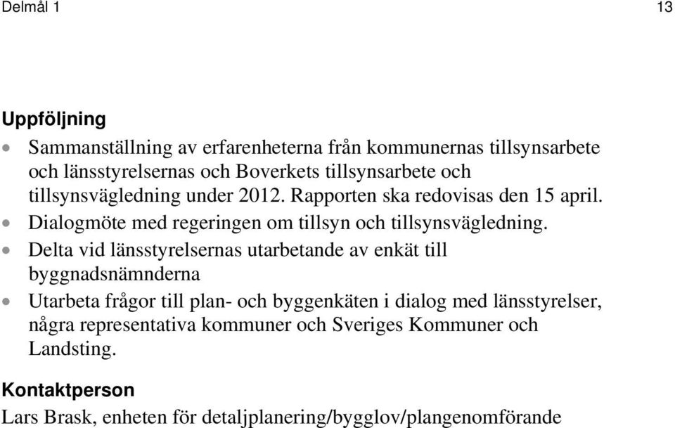 Delta vid länsstyrelsernas utarbetande av enkät till byggnadsnämnderna Utarbeta frågor till plan- och byggenkäten i dialog med