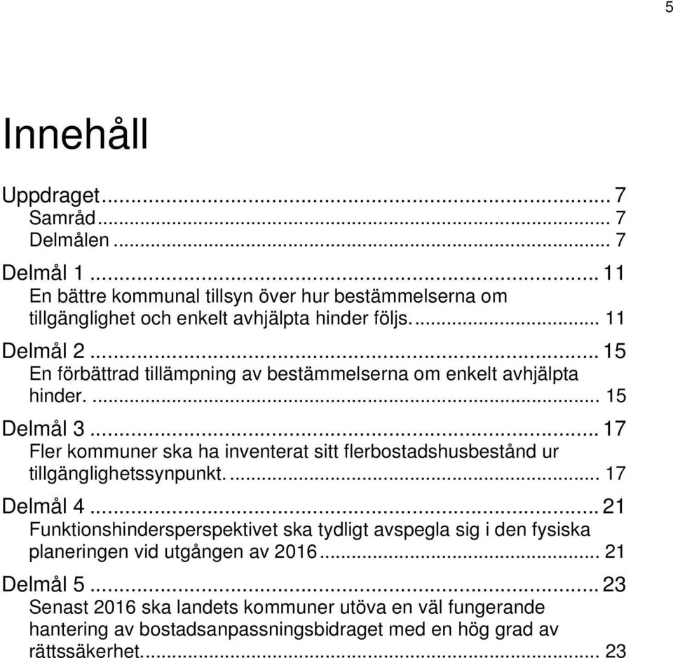 .. 15 En förbättrad tillämpning av bestämmelserna om enkelt avhjälpta hinder.... 15 Delmål 3.