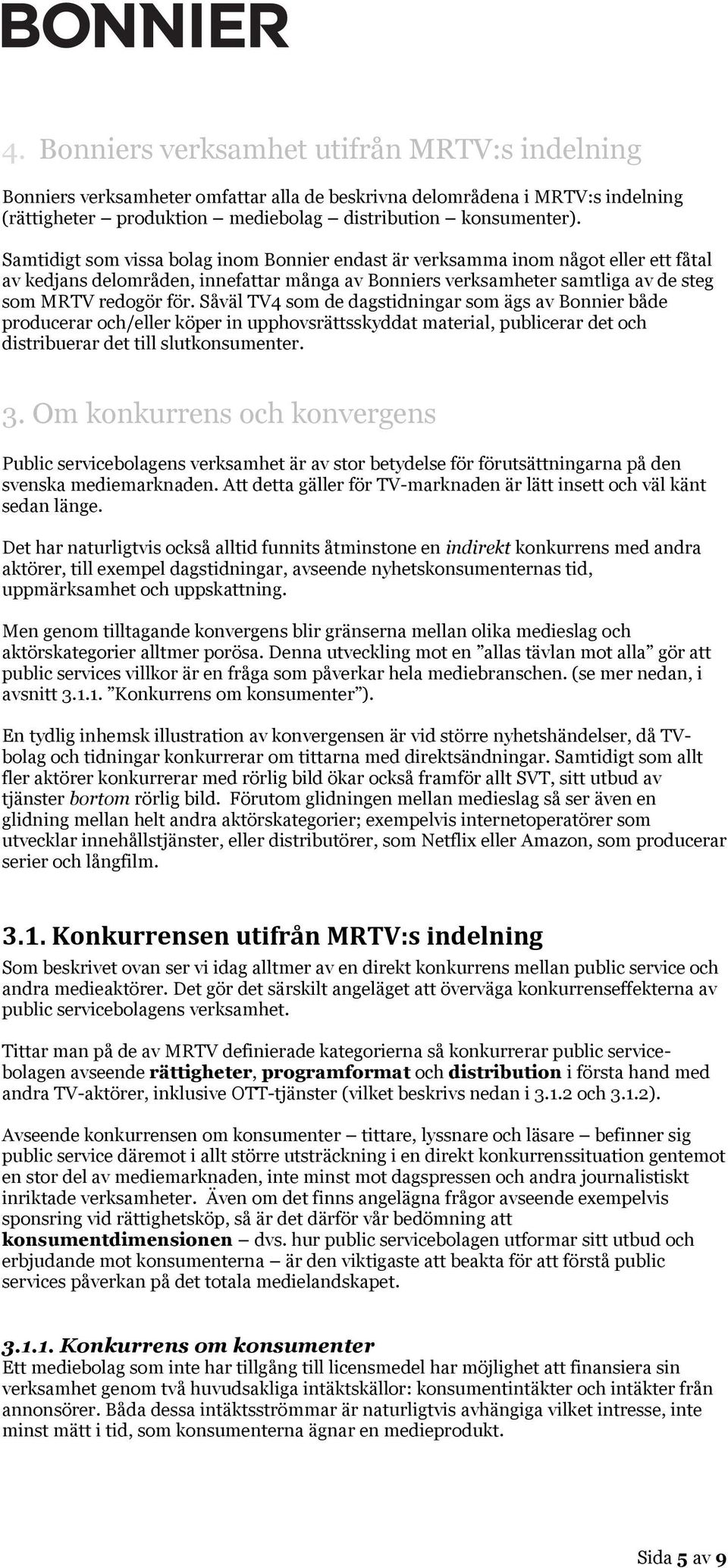 Såväl TV4 som de dagstidningar som ägs av Bonnier både producerar och/eller köper in upphovsrättsskyddat material, publicerar det och distribuerar det till slutkonsumenter. 3.