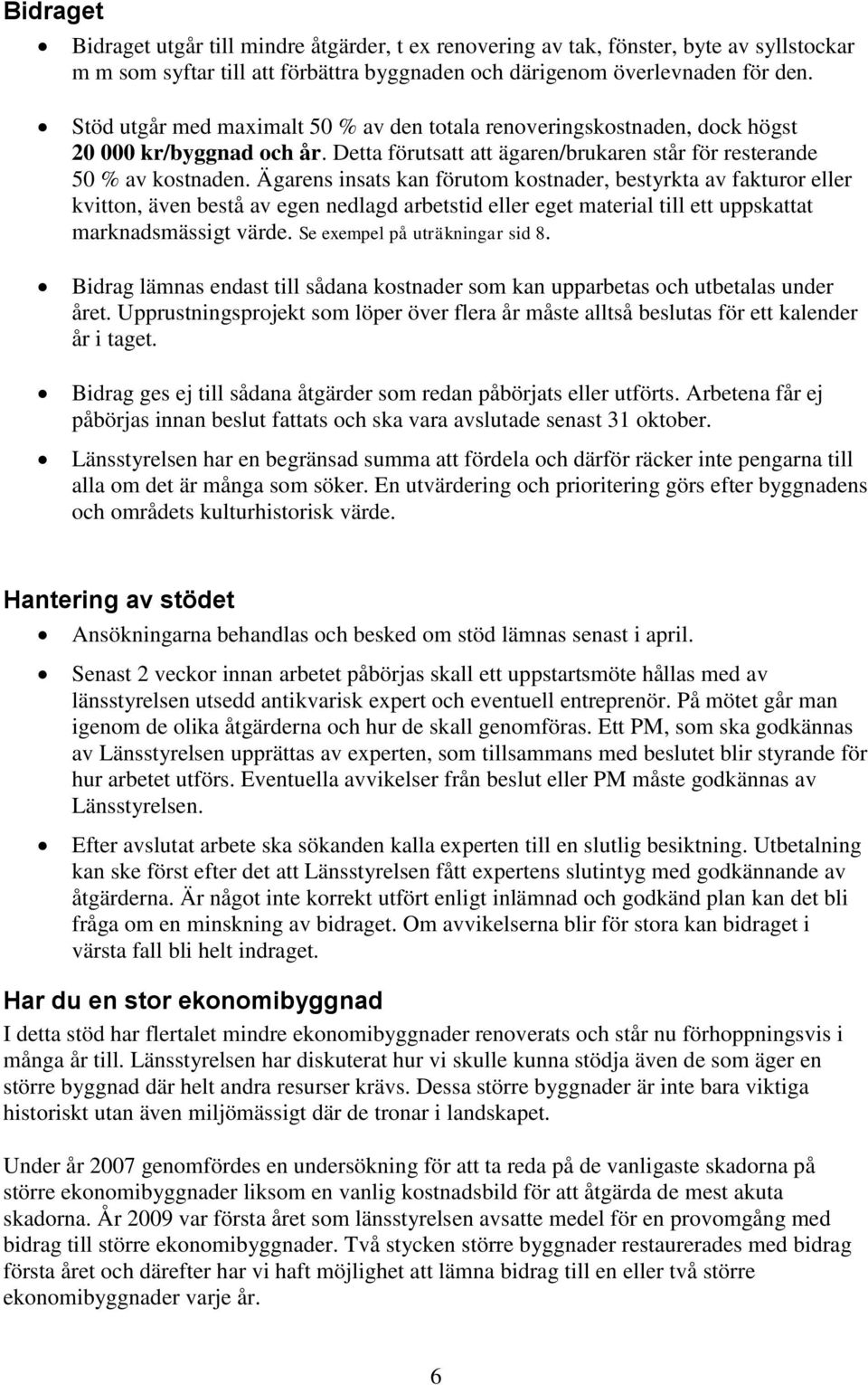 Ägarens insats kan förutom kostnader, bestyrkta av fakturor eller kvitton, även bestå av egen nedlagd arbetstid eller eget material till ett uppskattat marknadsmässigt värde.