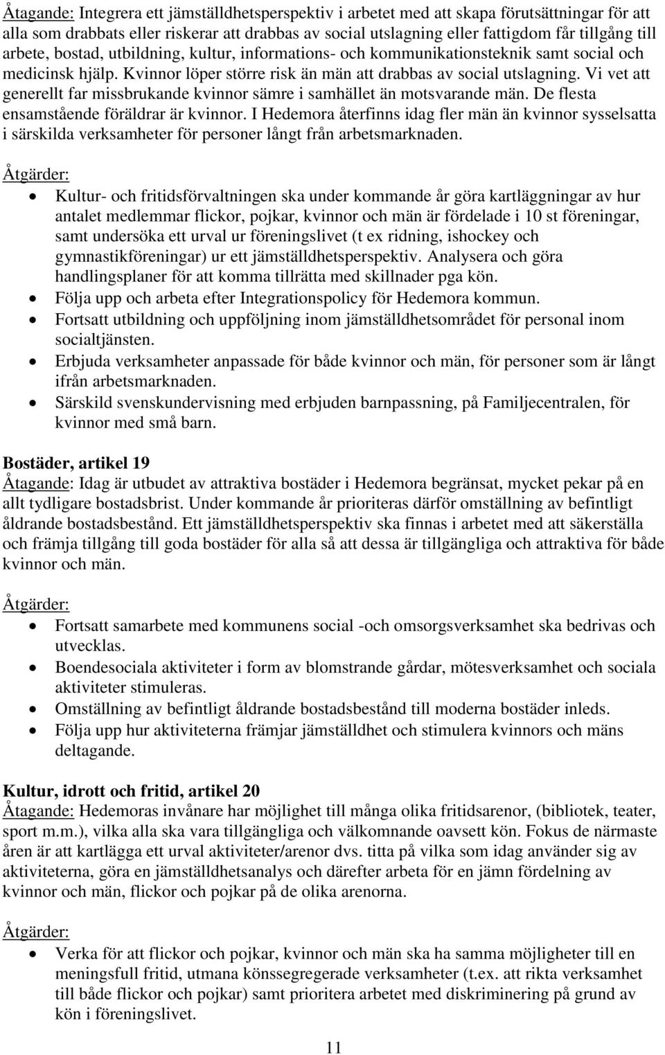 Vi vet att generellt far missbrukande kvinnor sämre i samhället än motsvarande män. De flesta ensamstående föräldrar är kvinnor.