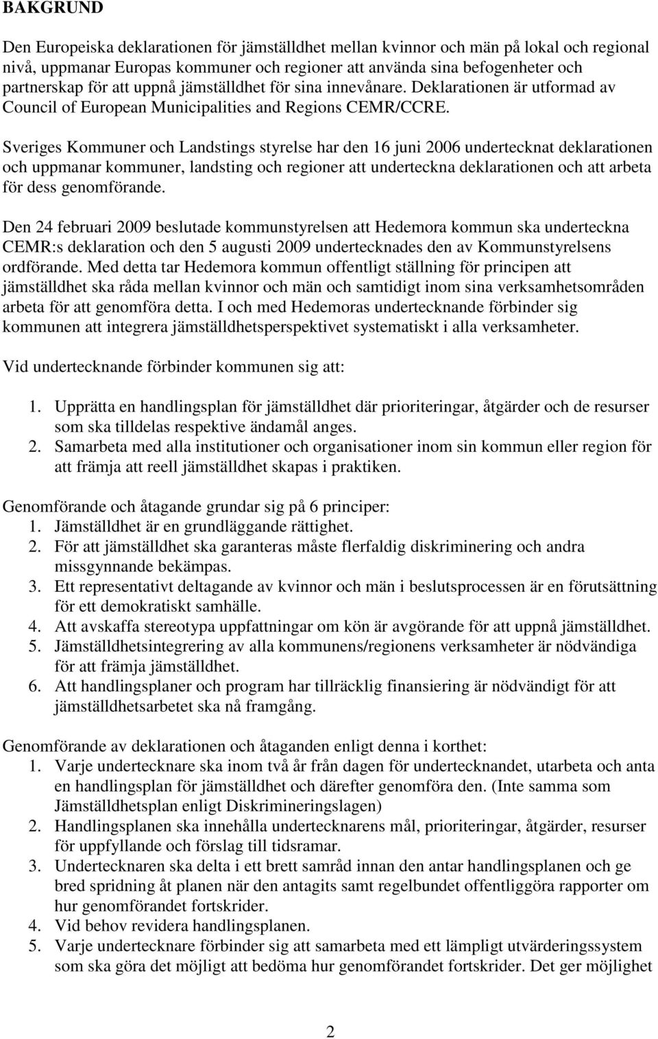 Sveriges Kommuner och Landstings styrelse har den 16 juni 2006 undertecknat deklarationen och uppmanar kommuner, landsting och regioner att underteckna deklarationen och att arbeta för dess