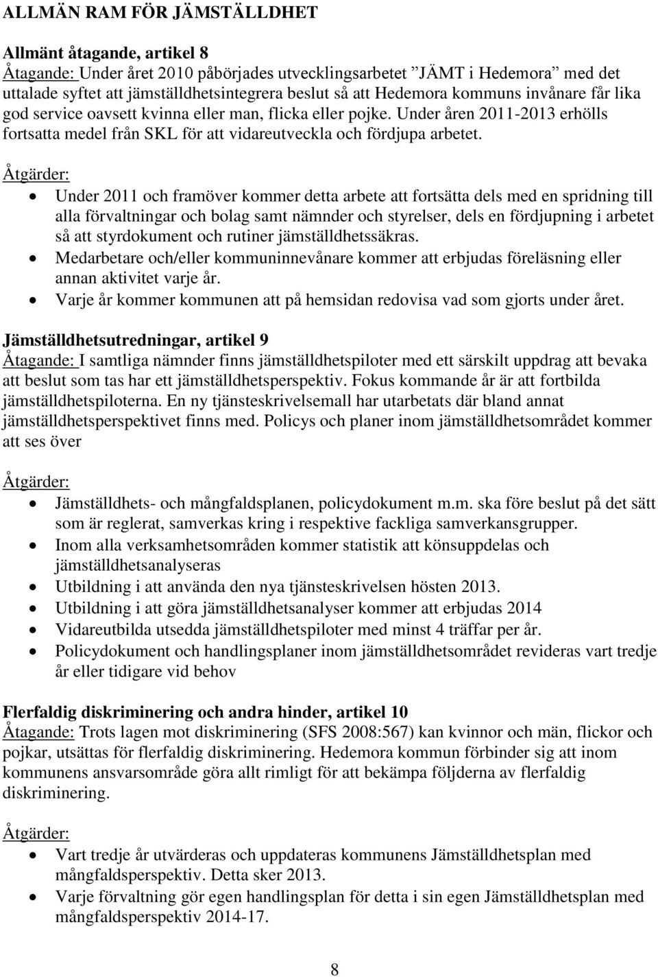 Under 2011 och framöver kommer detta arbete att fortsätta dels med en spridning till alla förvaltningar och bolag samt nämnder och styrelser, dels en fördjupning i arbetet så att styrdokument och