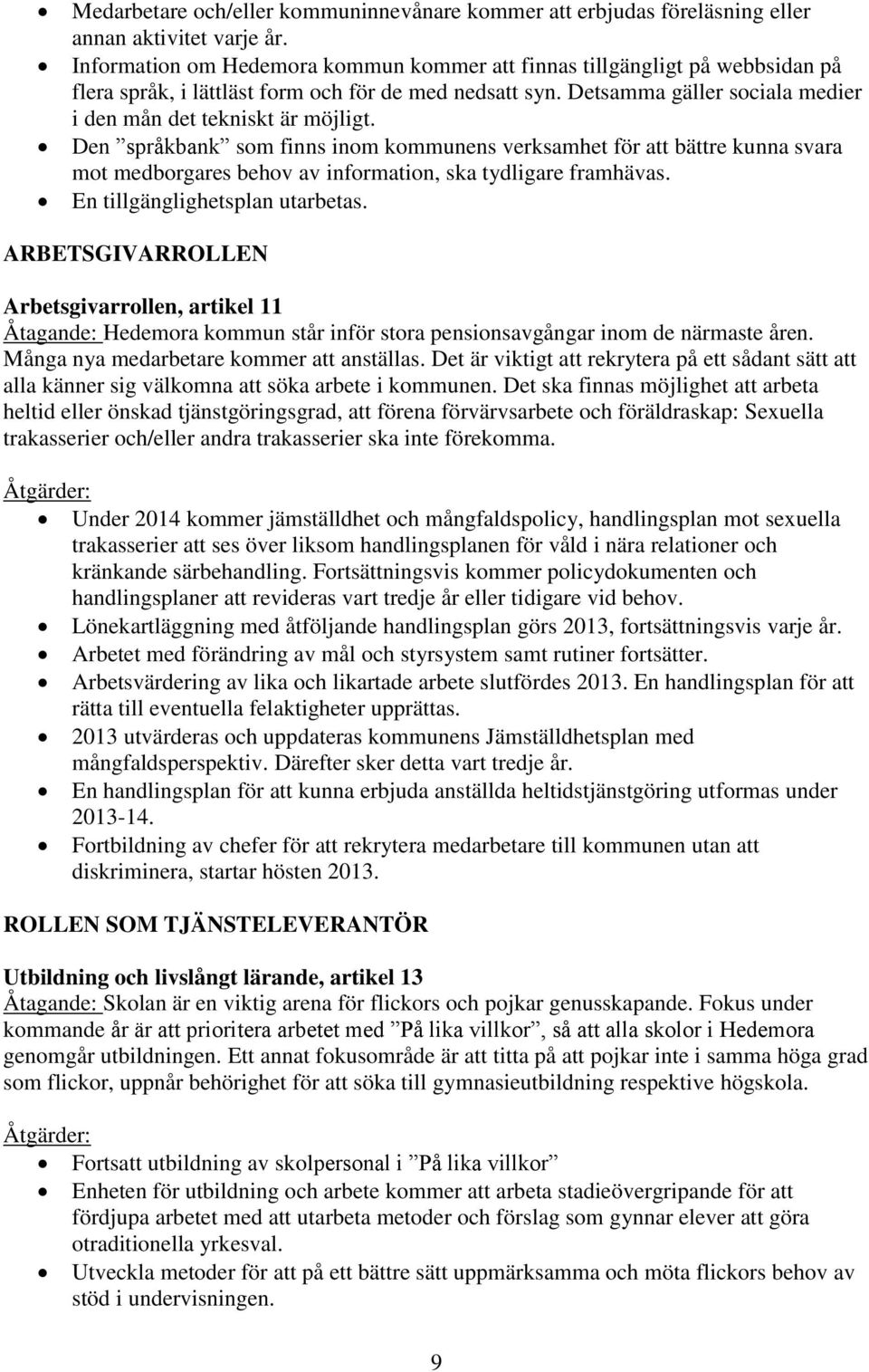 Den språkbank som finns inom kommunens verksamhet för att bättre kunna svara mot medborgares behov av information, ska tydligare framhävas. En tillgänglighetsplan utarbetas.