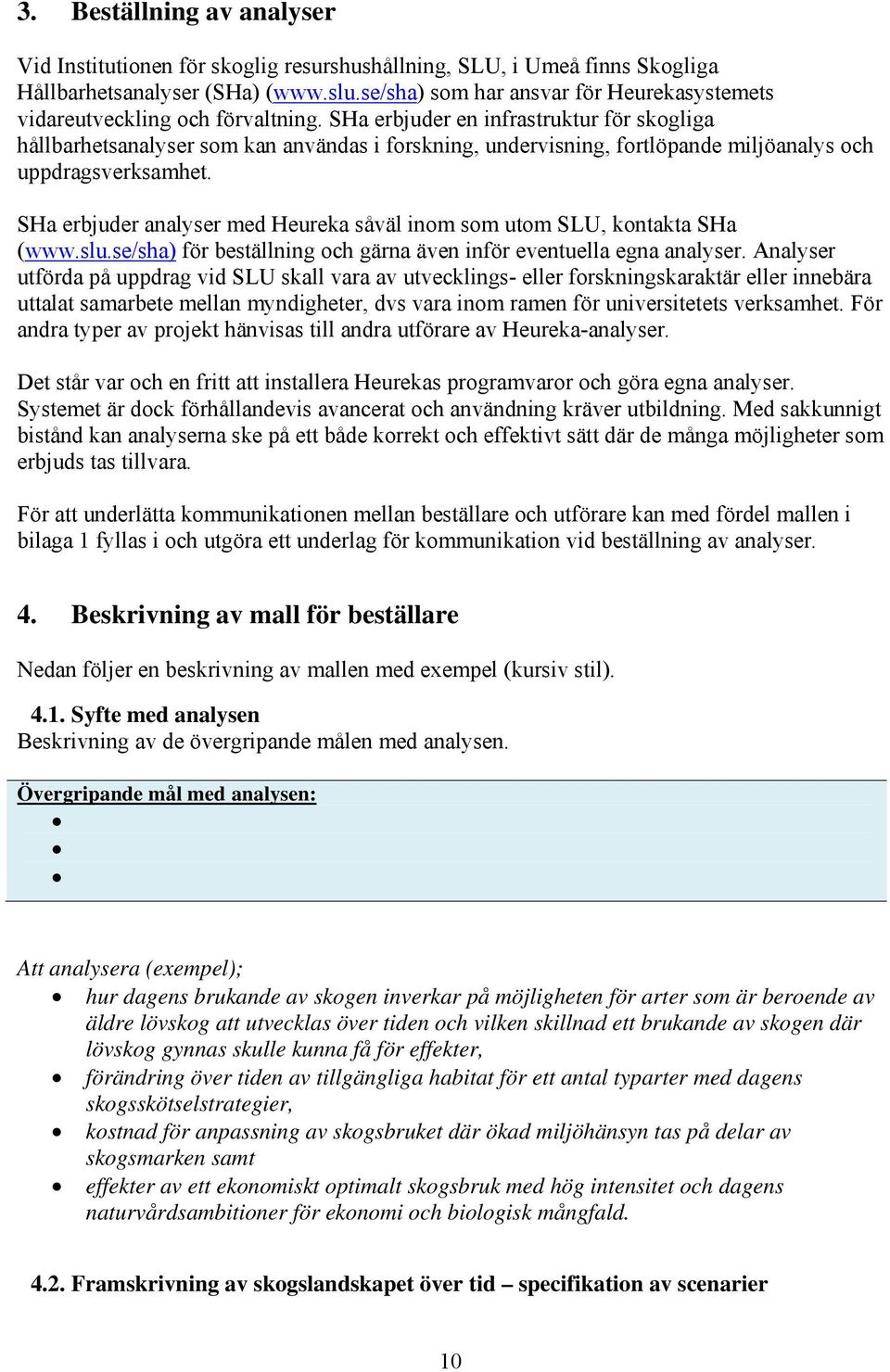 SHa erbjuder en infrastruktur för skogliga hållbarhetsanalyser som kan användas i forskning, undervisning, fortlöpande miljöanalys och uppdragsverksamhet.