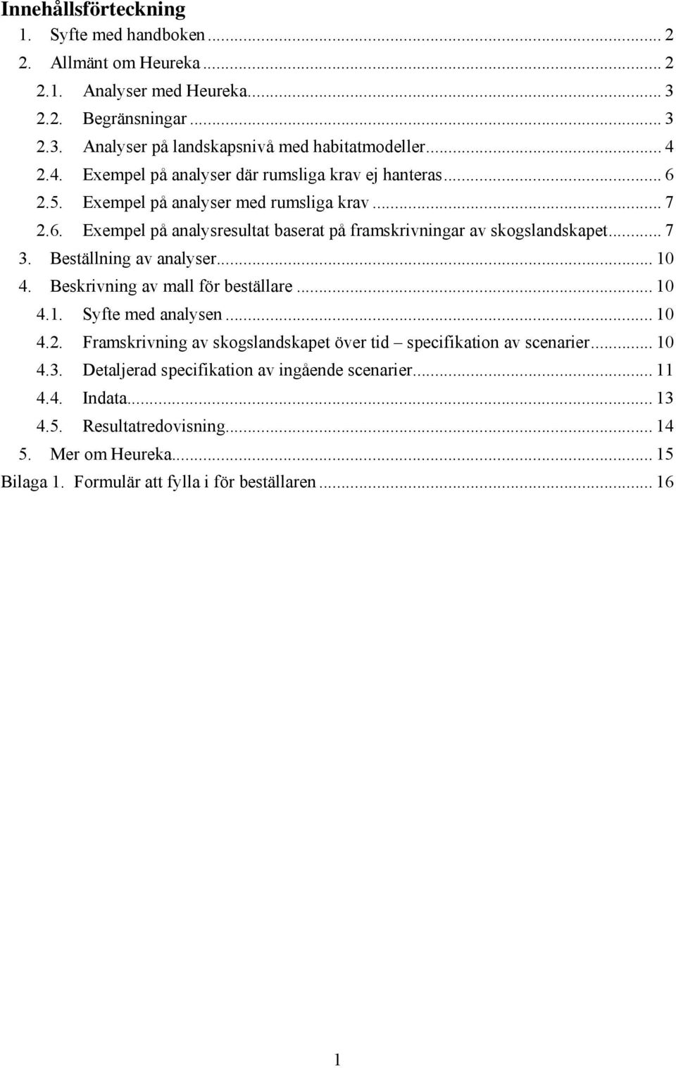 Beställning av analyser... 10 4. Beskrivning av mall för beställare... 10 4.1. Syfte med analysen... 10 4.2. Framskrivning av skogslandskapet över tid specifikation av scenarier... 10 4.3.