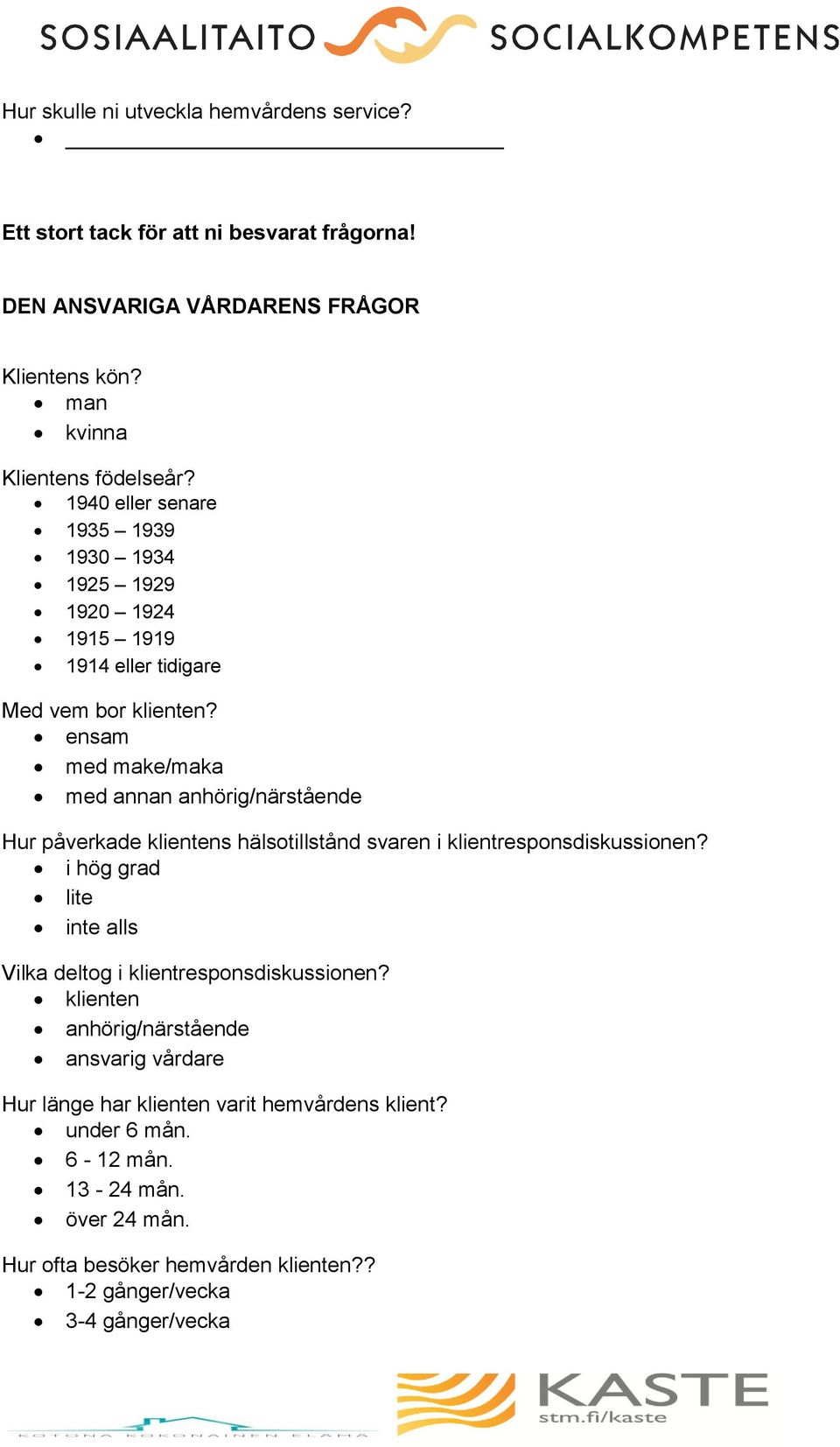 ensam med make/maka med annan anhörig/närstående Hur påverkade klientens hälsotillstånd svaren i klientresponsdiskussionen?