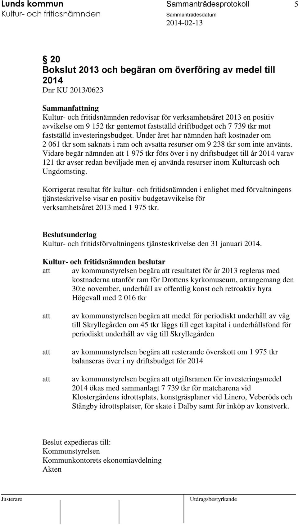 Vidare begär nämnden 1 975 tkr förs över i ny driftsbudget till år 2014 varav 121 tkr avser redan beviljade men ej använda resurser inom Kulturcash och Ungdomsting.