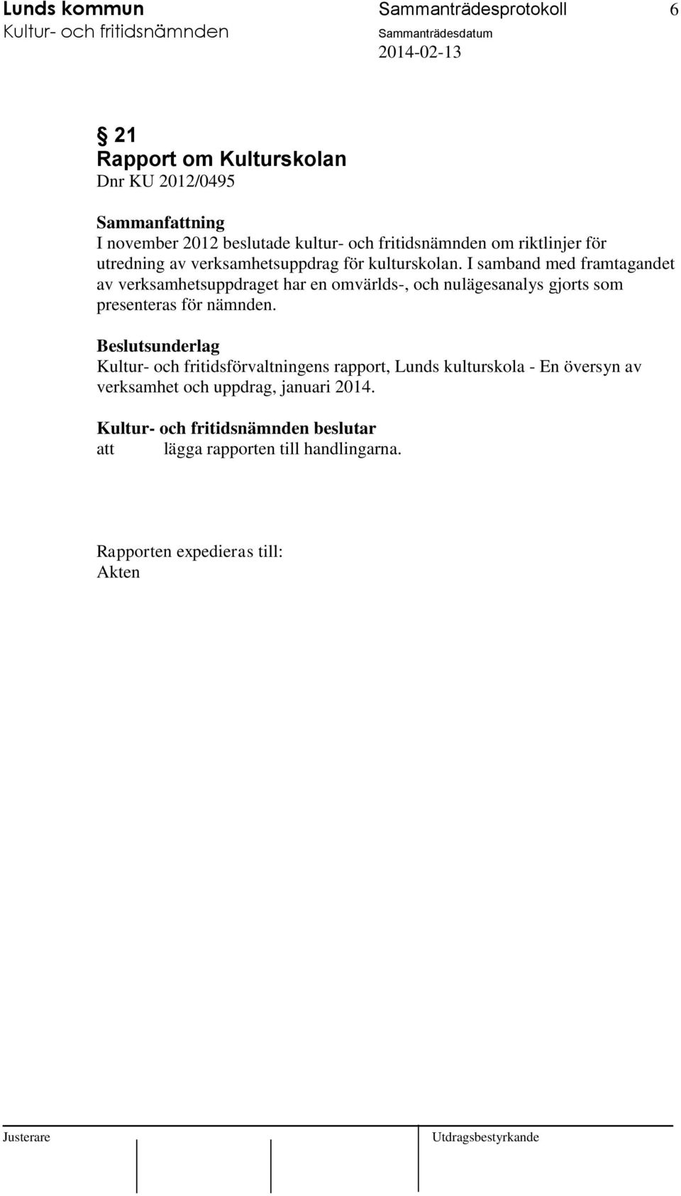 I samband med framtagandet av verksamhetsuppdraget har en omvärlds-, och nulägesanalys gjorts som presenteras för nämnden.