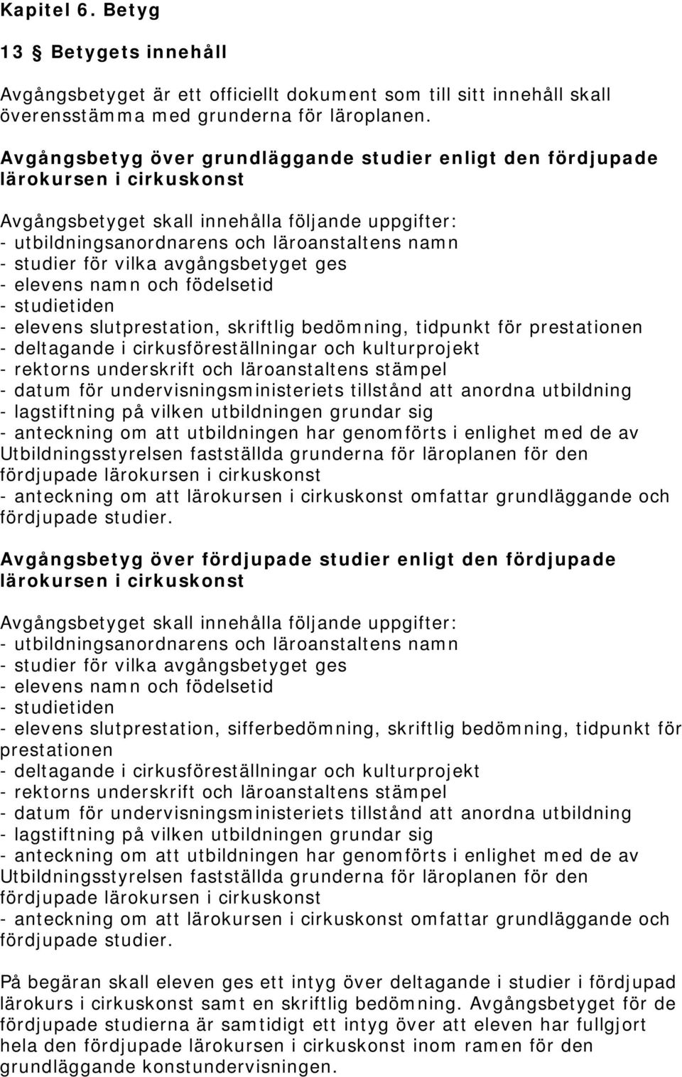 för vilka avgångsbetyget ges - elevens namn och födelsetid - studietiden - elevens slutprestation, skriftlig bedömning, tidpunkt för prestationen - deltagande i cirkusföreställningar och