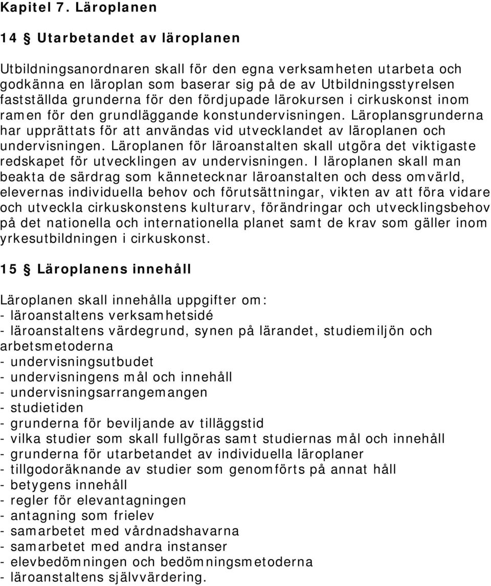 för den fördjupade lärokursen i cirkuskonst inom ramen för den grundläggande konstundervisningen. Läroplansgrunderna har upprättats för att användas vid utvecklandet av läroplanen och undervisningen.