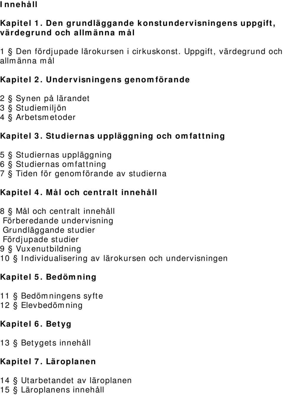 Studiernas uppläggning och omfattning 5 Studiernas uppläggning 6 Studiernas omfattning 7 Tiden för genomförande av studierna Kapitel 4.