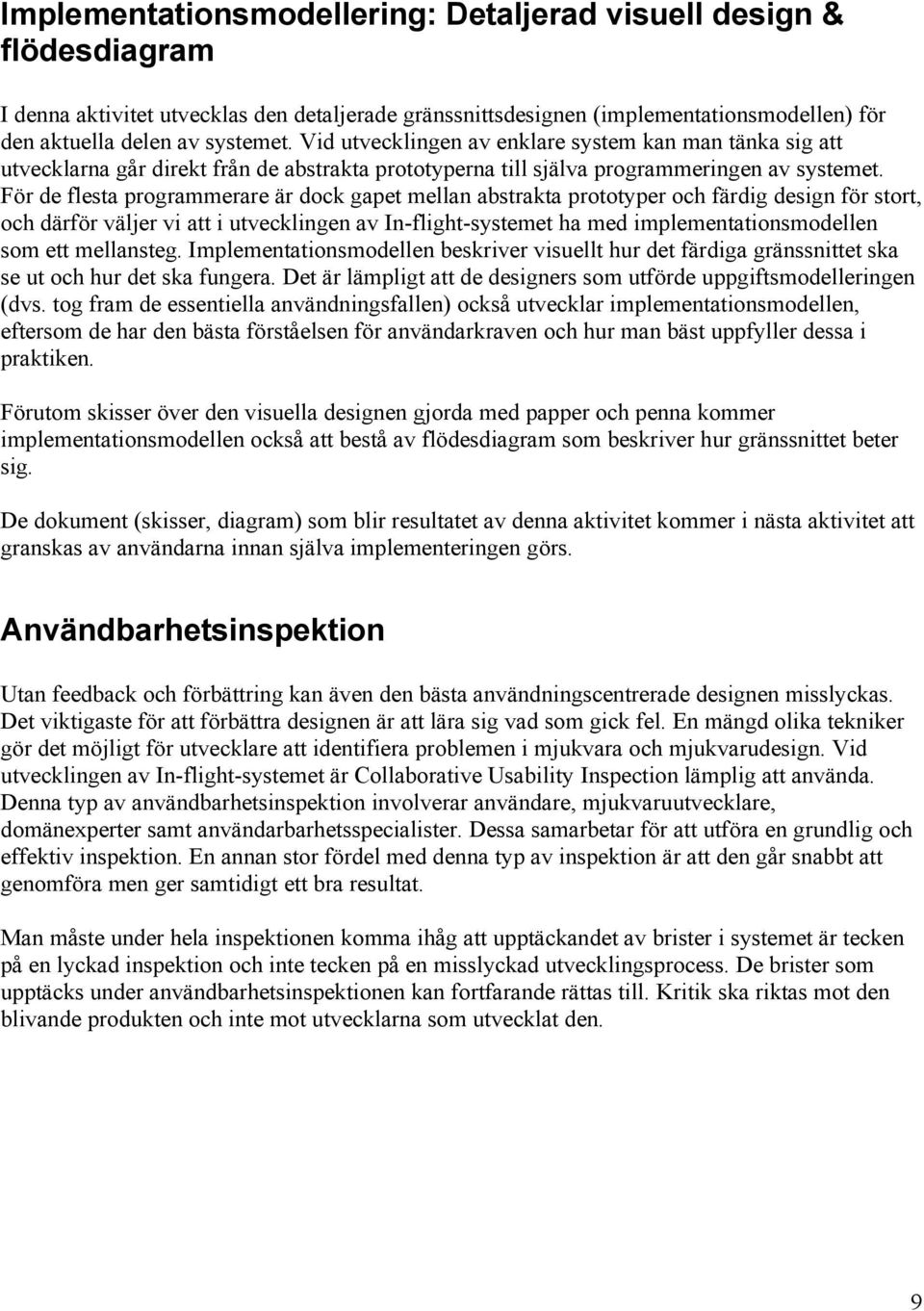 För de flesta programmerare är dock gapet mellan abstrakta prototyper och färdig design för stort, och därför väljer vi att i utvecklingen av In-flight-systemet ha med implementationsmodellen som ett