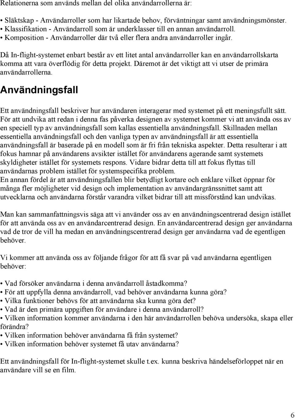 Då In-flight-systemet enbart består av ett litet antal användarroller kan en användarrollskarta komma att vara överflödig för detta projekt.