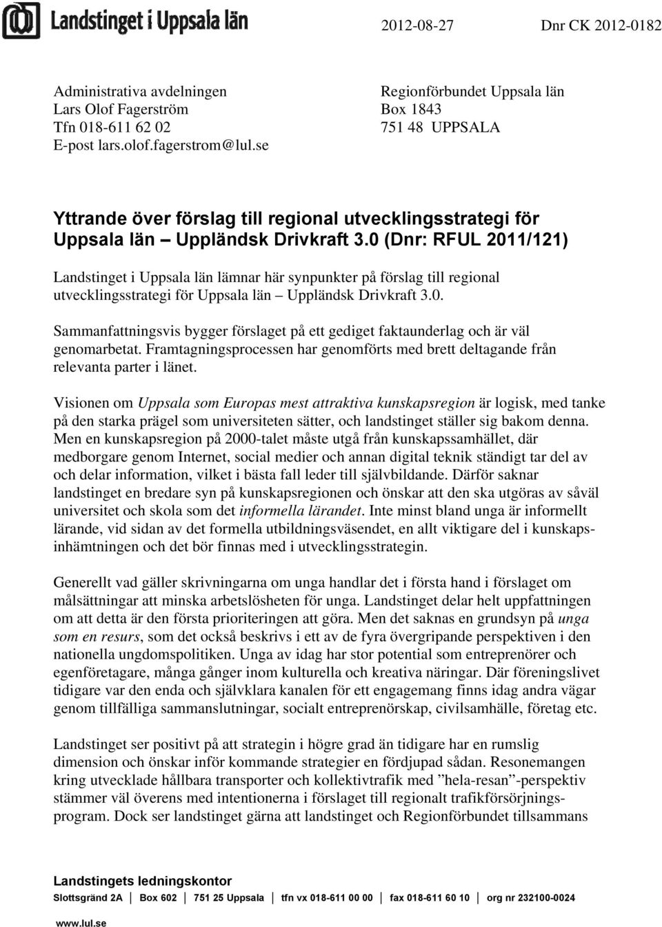 0 (Dnr: RFUL 2011/121) Landstinget i Uppsala län lämnar här synpunkter på förslag till regional utvecklingsstrategi för Uppsala län Uppländsk Drivkraft 3.0. Sammanfattningsvis bygger förslaget på ett gediget faktaunderlag och är väl genomarbetat.