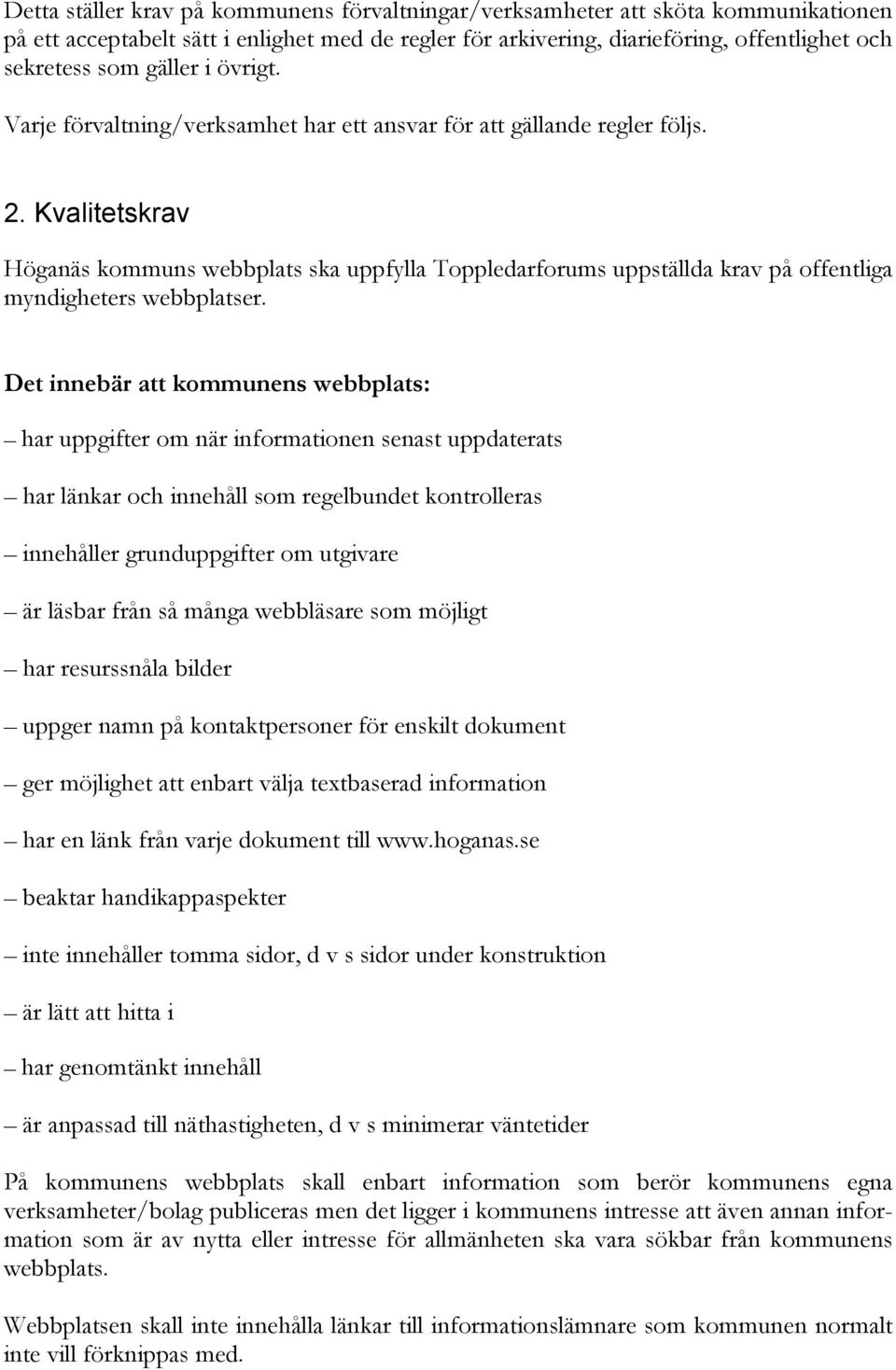 Kvalitetskrav Höganäs kommuns webbplats ska uppfylla Toppledarforums uppställda krav på offentliga myndigheters webbplatser.