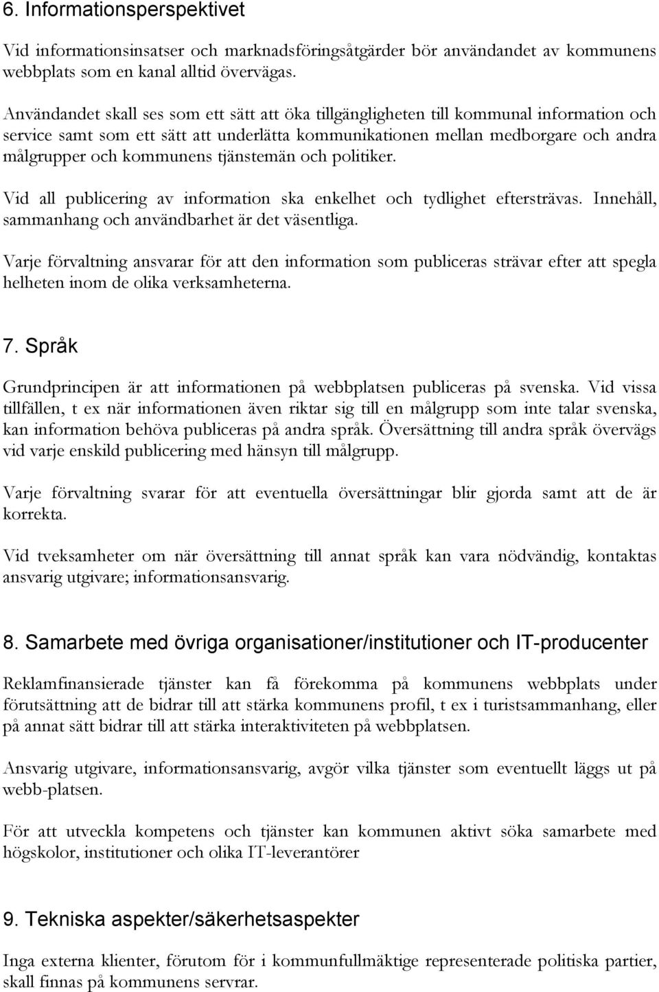 tjänstemän och politiker. Vid all publicering av information ska enkelhet och tydlighet eftersträvas. Innehåll, sammanhang och användbarhet är det väsentliga.