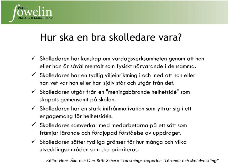 Skolledaren utgår från en "meningsbärande helhetsidé" som skapats gemensamt på skolan. Skolledaren har en stark inifrånmotivation som yttrar sig i ett engagemang för helhetsidén.